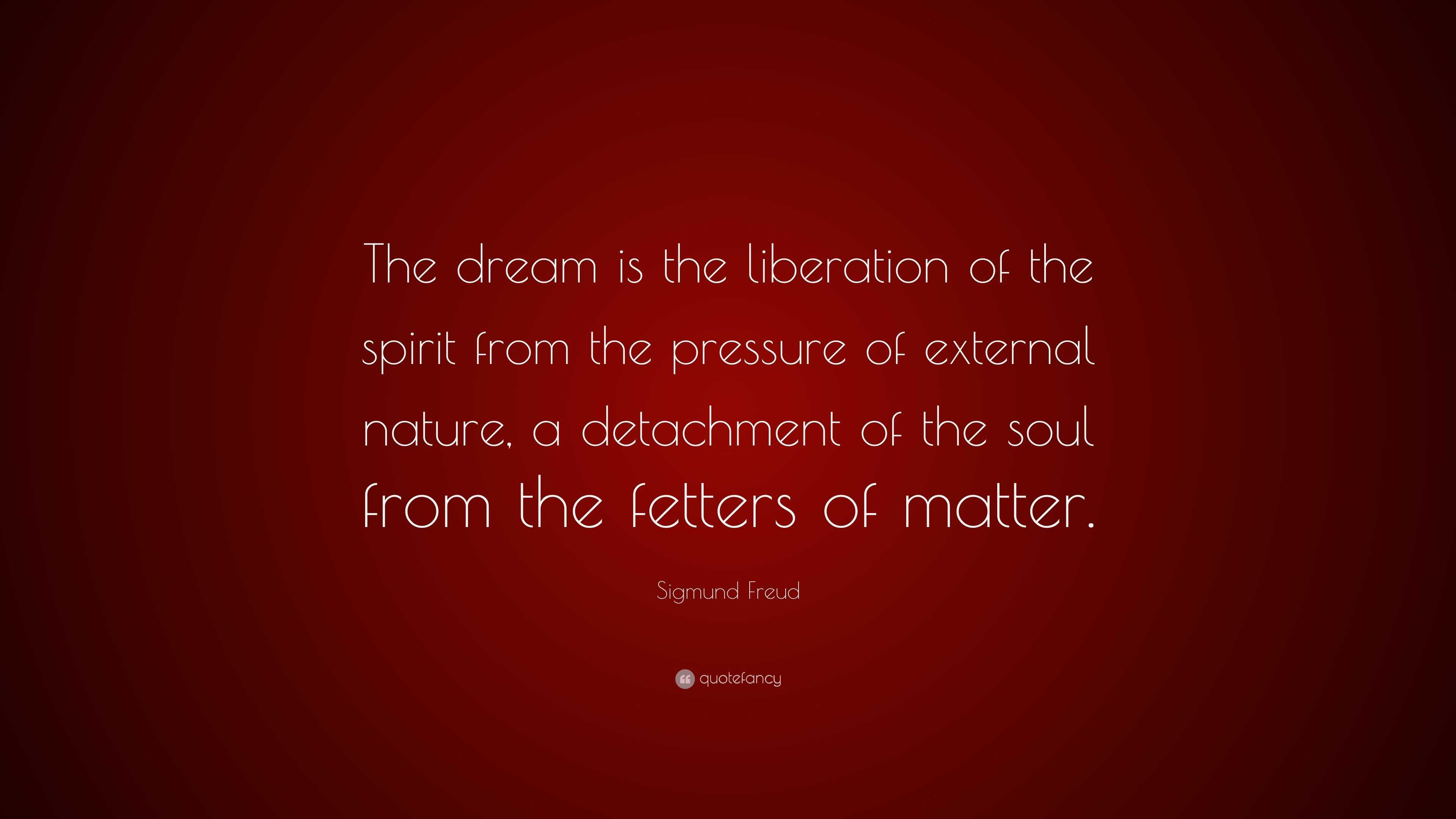 Sigmund Freud Quote: “The dream is the liberation of the spirit from