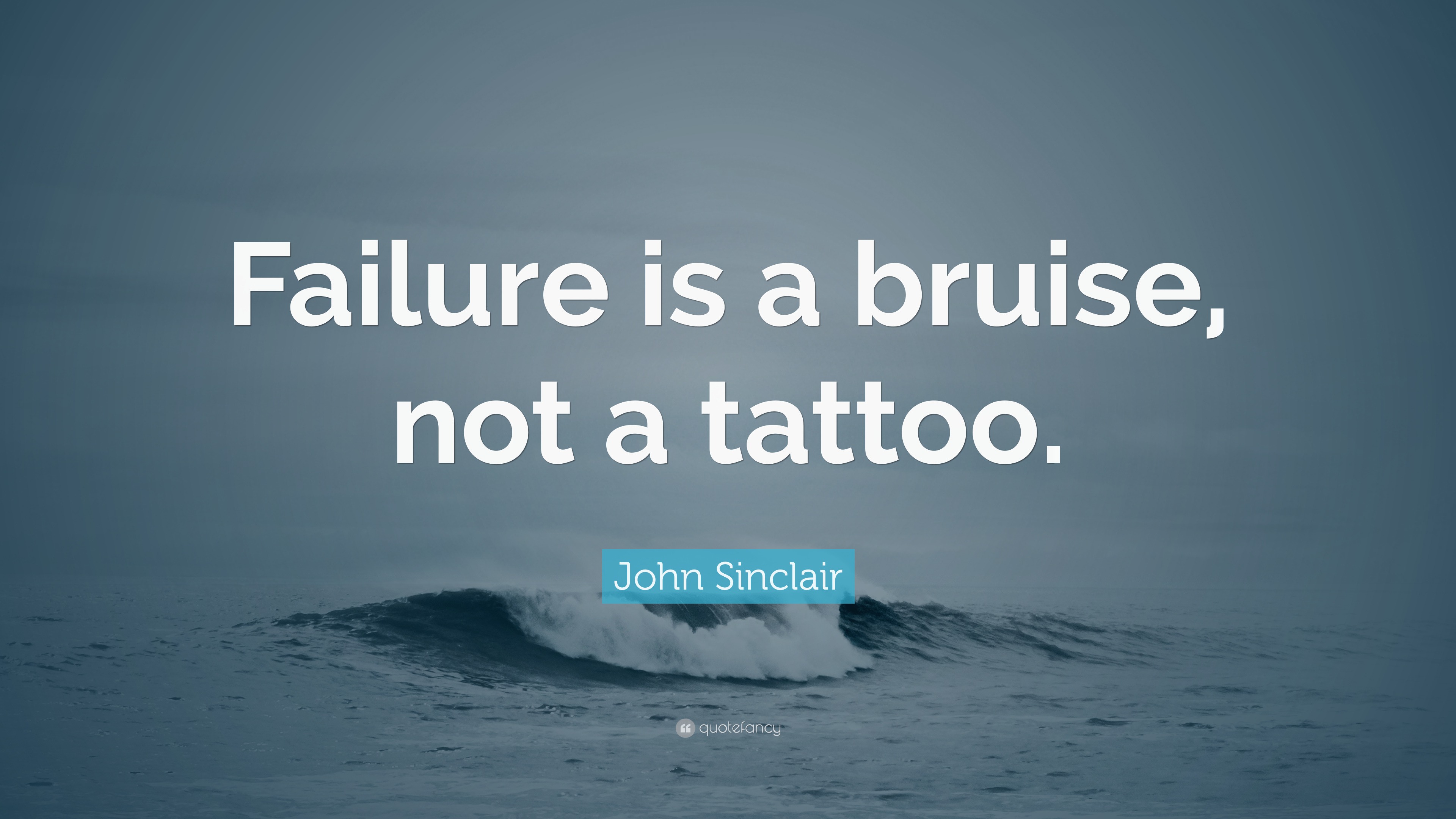 John Sinclair Quote: “Failure is a bruise, not a tattoo.”