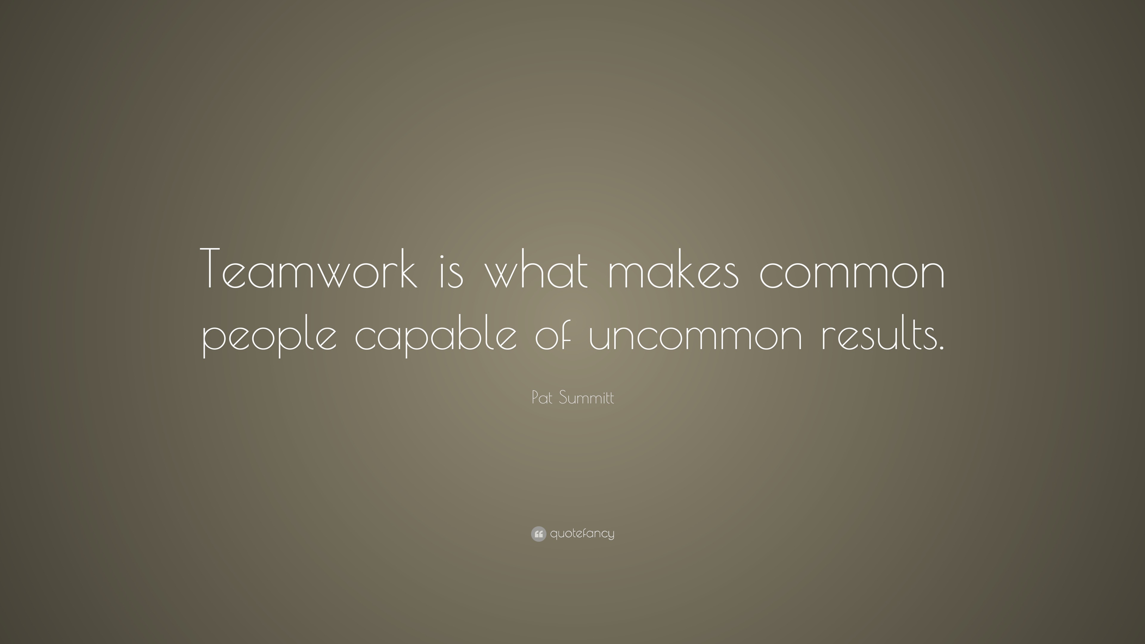 Pat Summitt Quote: “Teamwork is what makes common people capable of ...