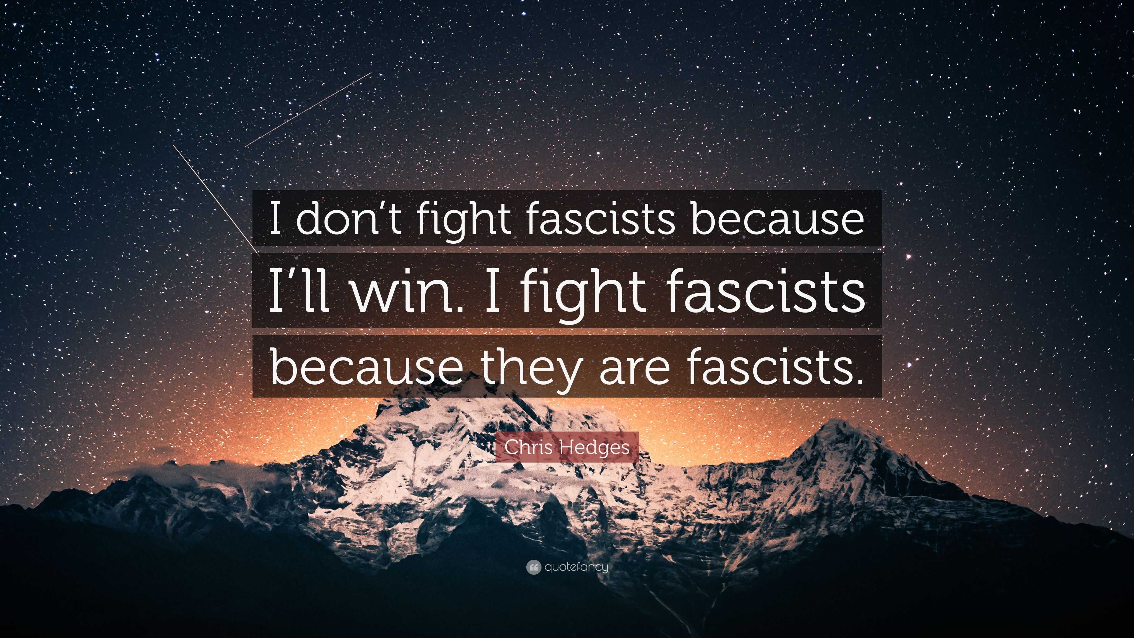 Chris Hedges Quote “I don’t fight fascists because I’ll win. I fight