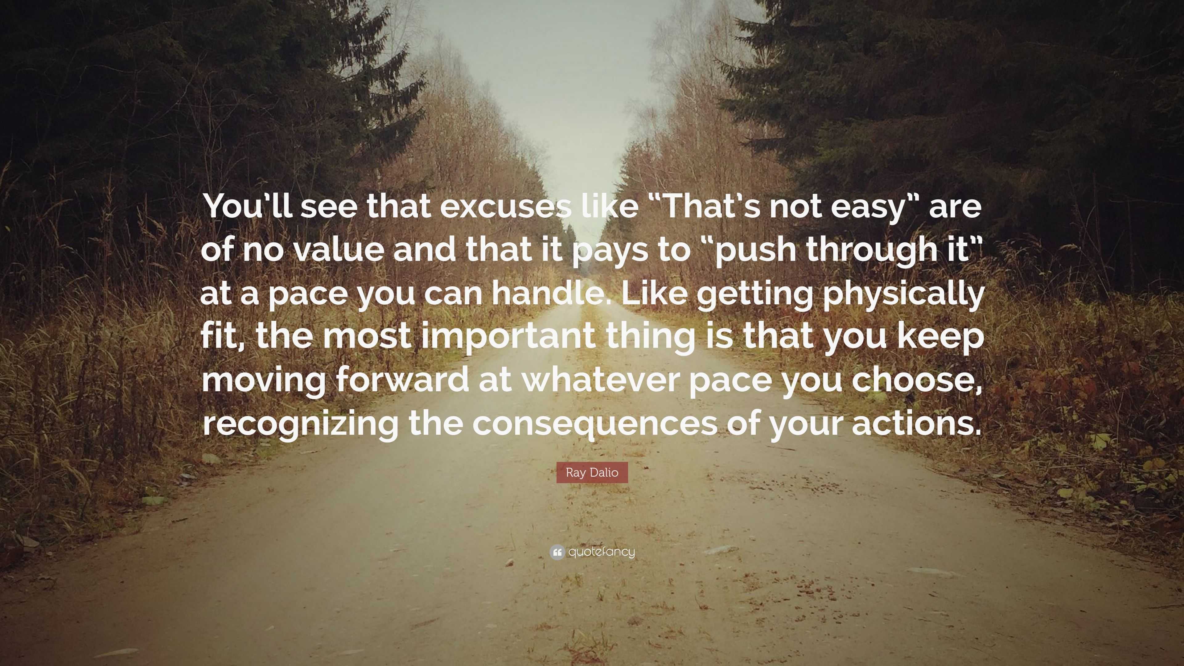 Ray Dalio Quote: “You’ll see that excuses like “That’s not easy” are of ...