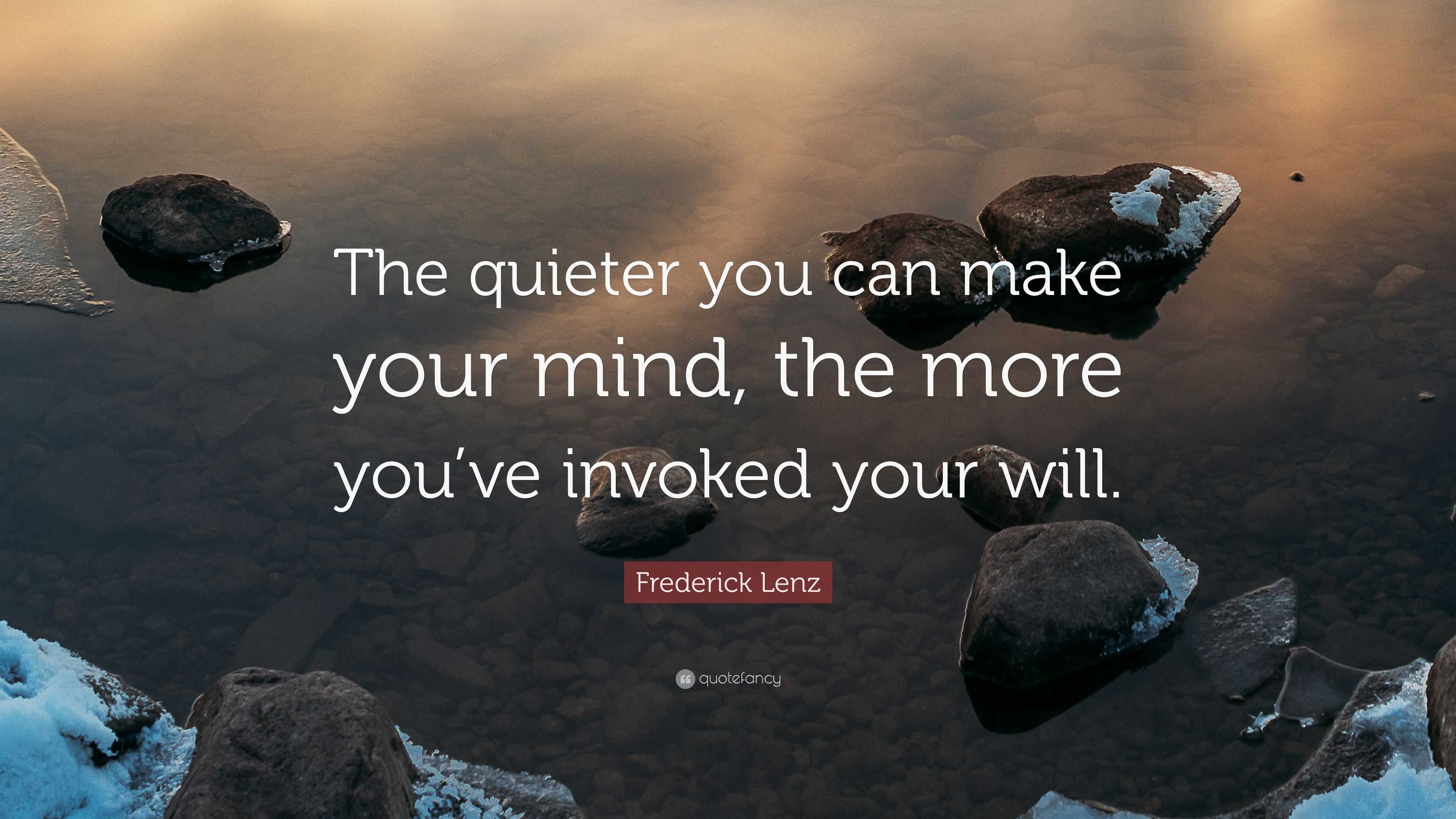 Frederick Lenz Quote: “The quieter you can make your mind, the more you ...