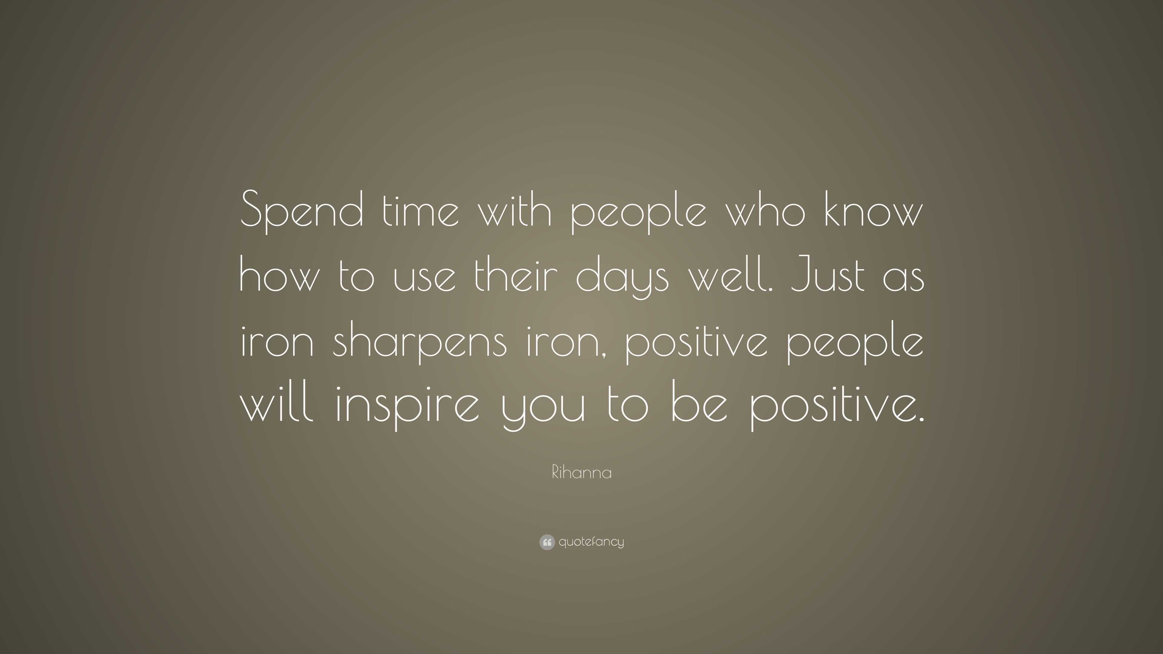 Rihanna Quote: “spend Time With People Who Know How To Use Their Days 