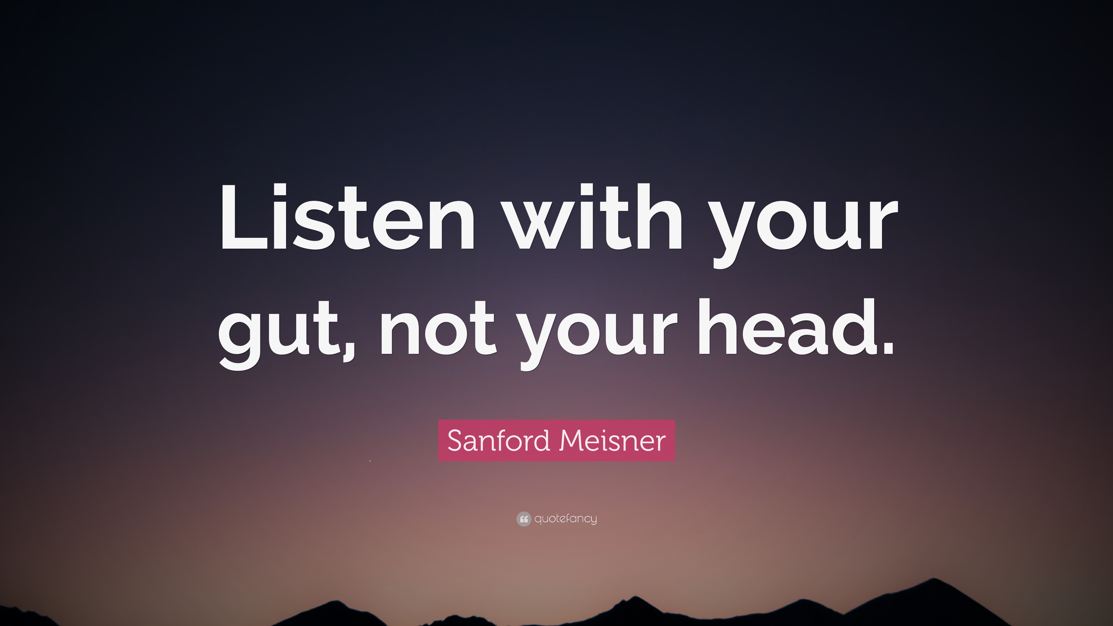 Sanford Meisner Quote Listen With Your Gut Not Your Head”