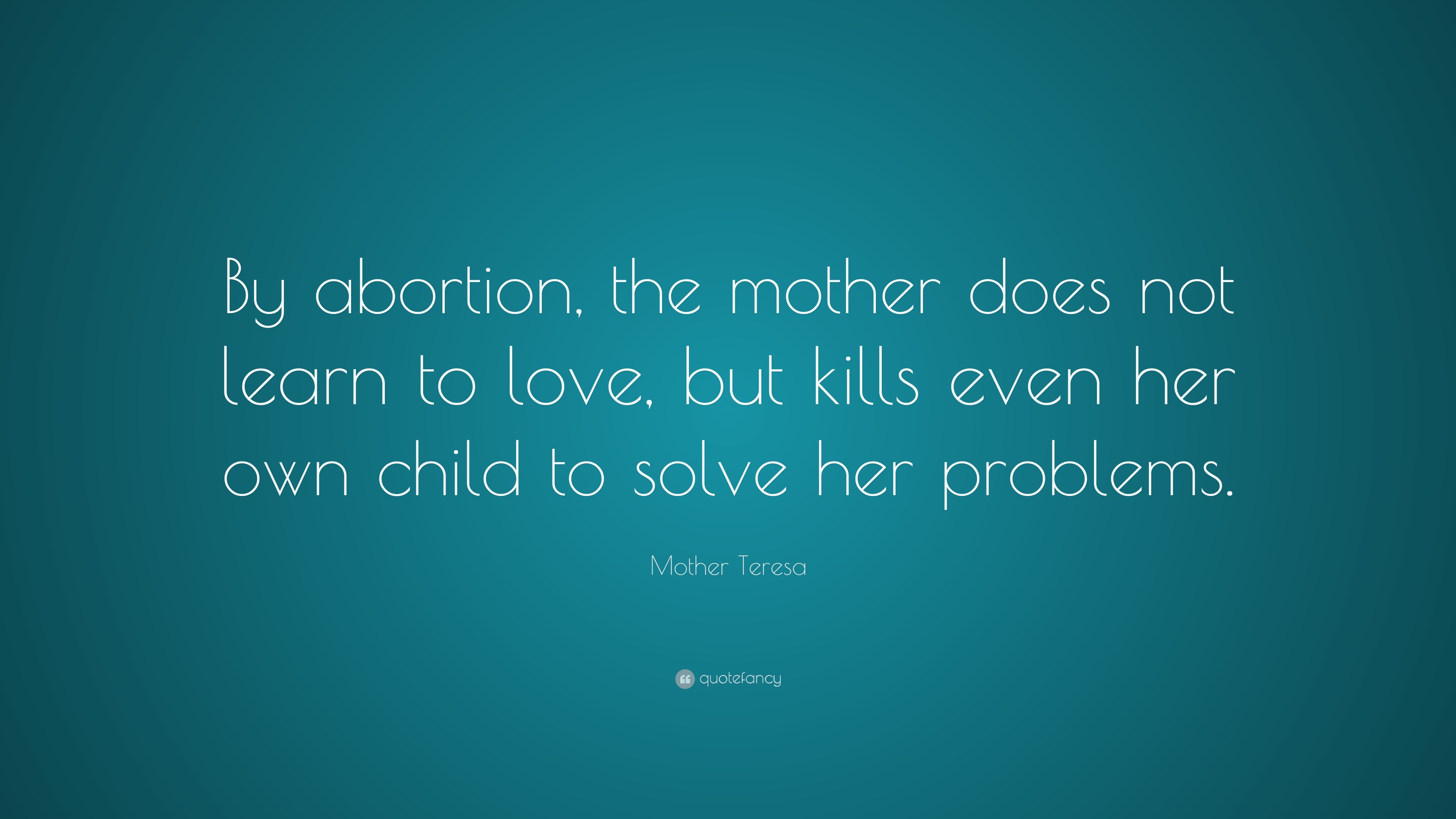 Mother Teresa Quote “By the mother does not learn to love
