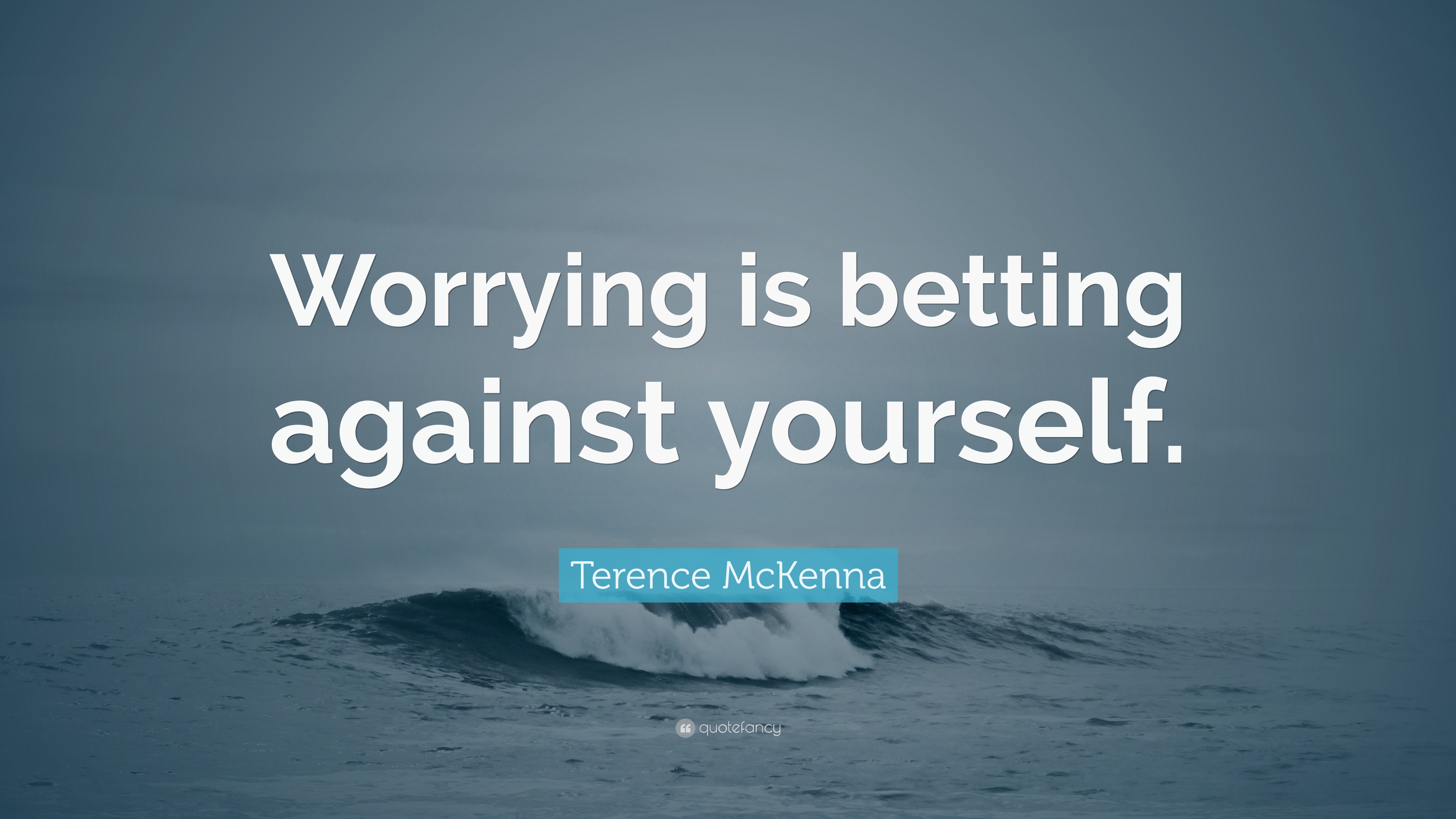 Terence McKenna Quote “Worrying is betting against yourself.”