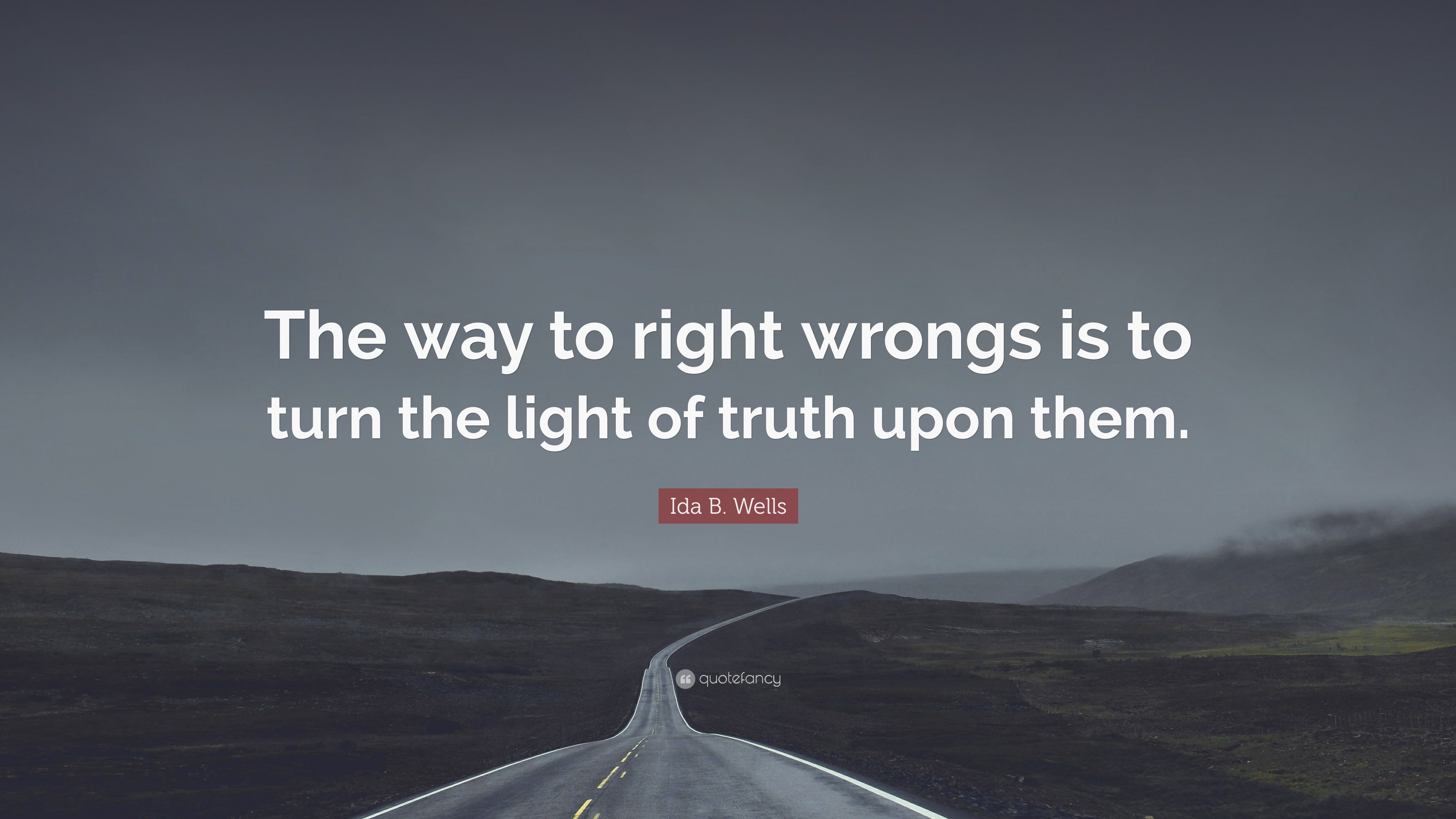 Ida B. Wells Quote: “The Way To Right Wrongs Is To Turn The Light Of ...