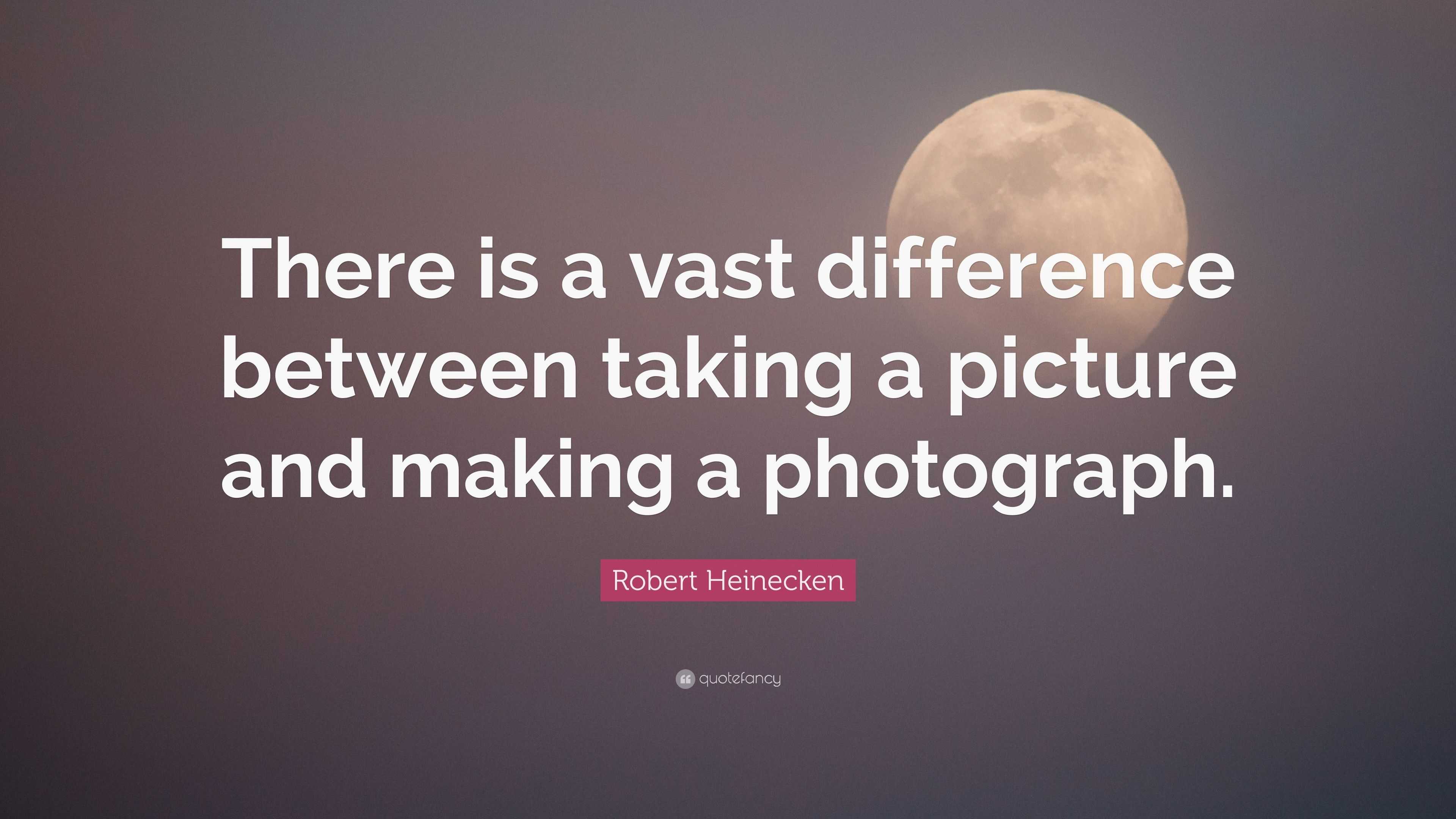 Robert Heinecken Quote: “There is a vast difference between taking a ...