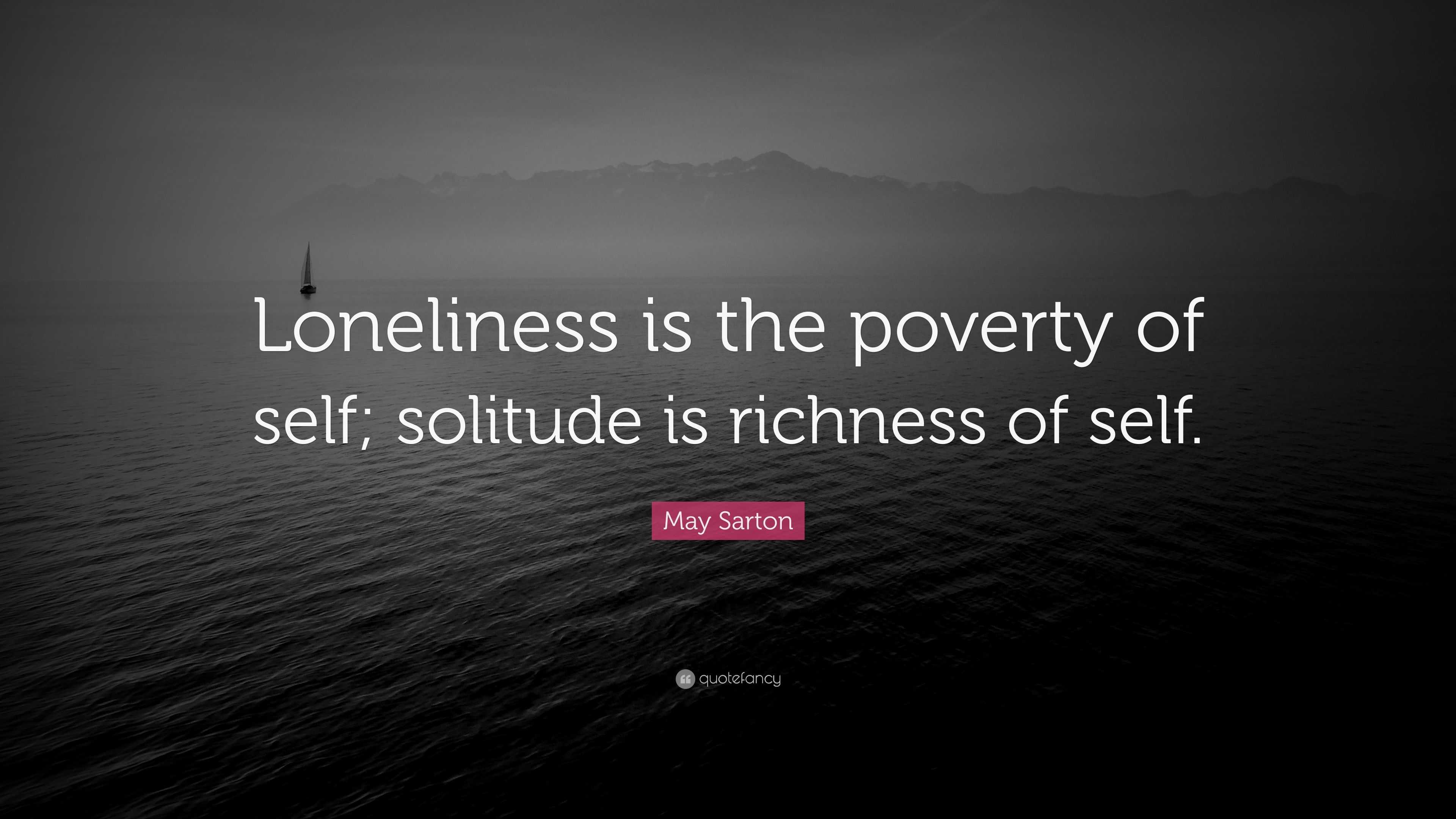 May Sarton Quote: “Loneliness is the poverty of self; solitude is ...