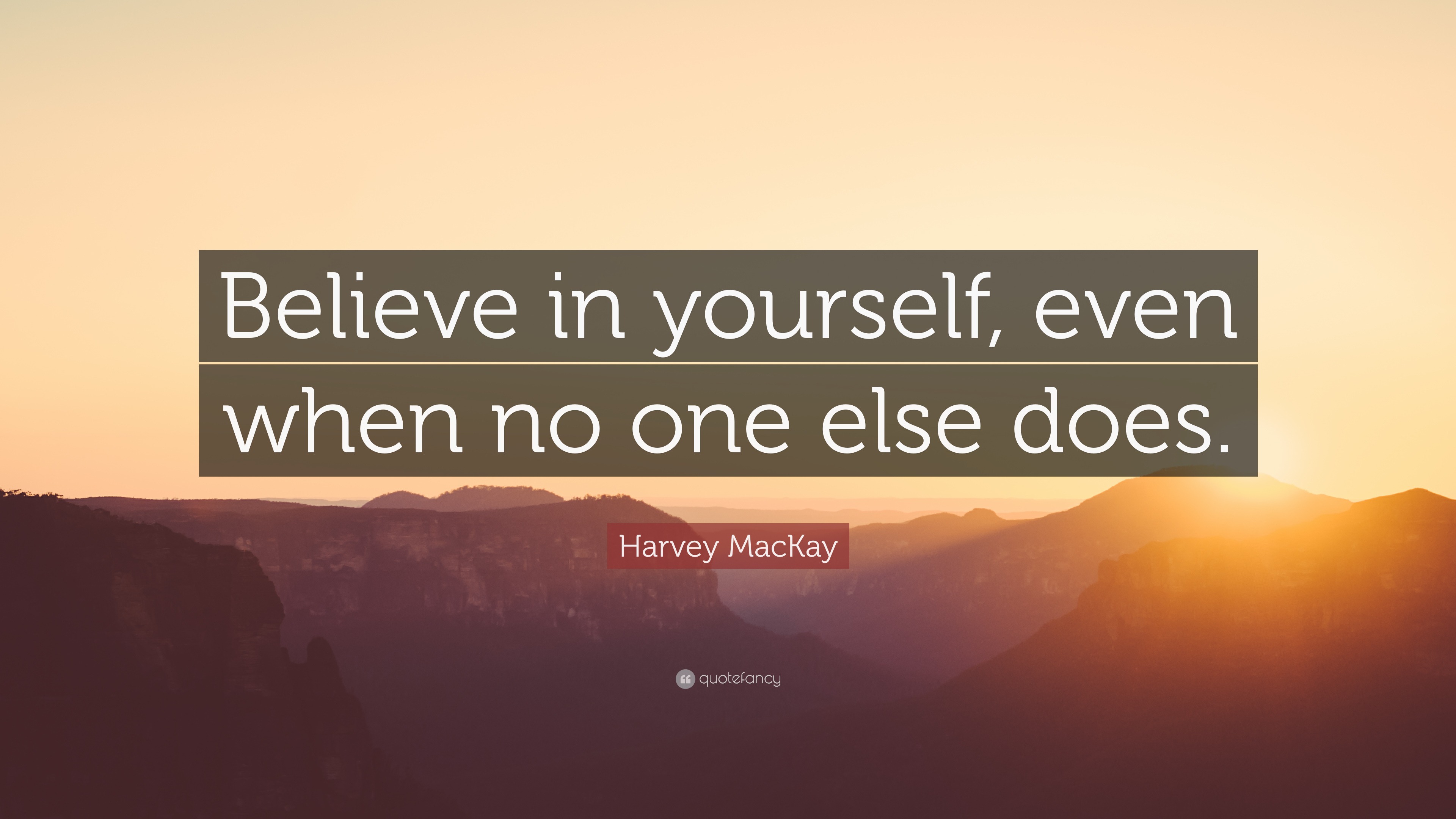 Harvey MacKay Quote: “Believe in yourself, even when no one else does.”