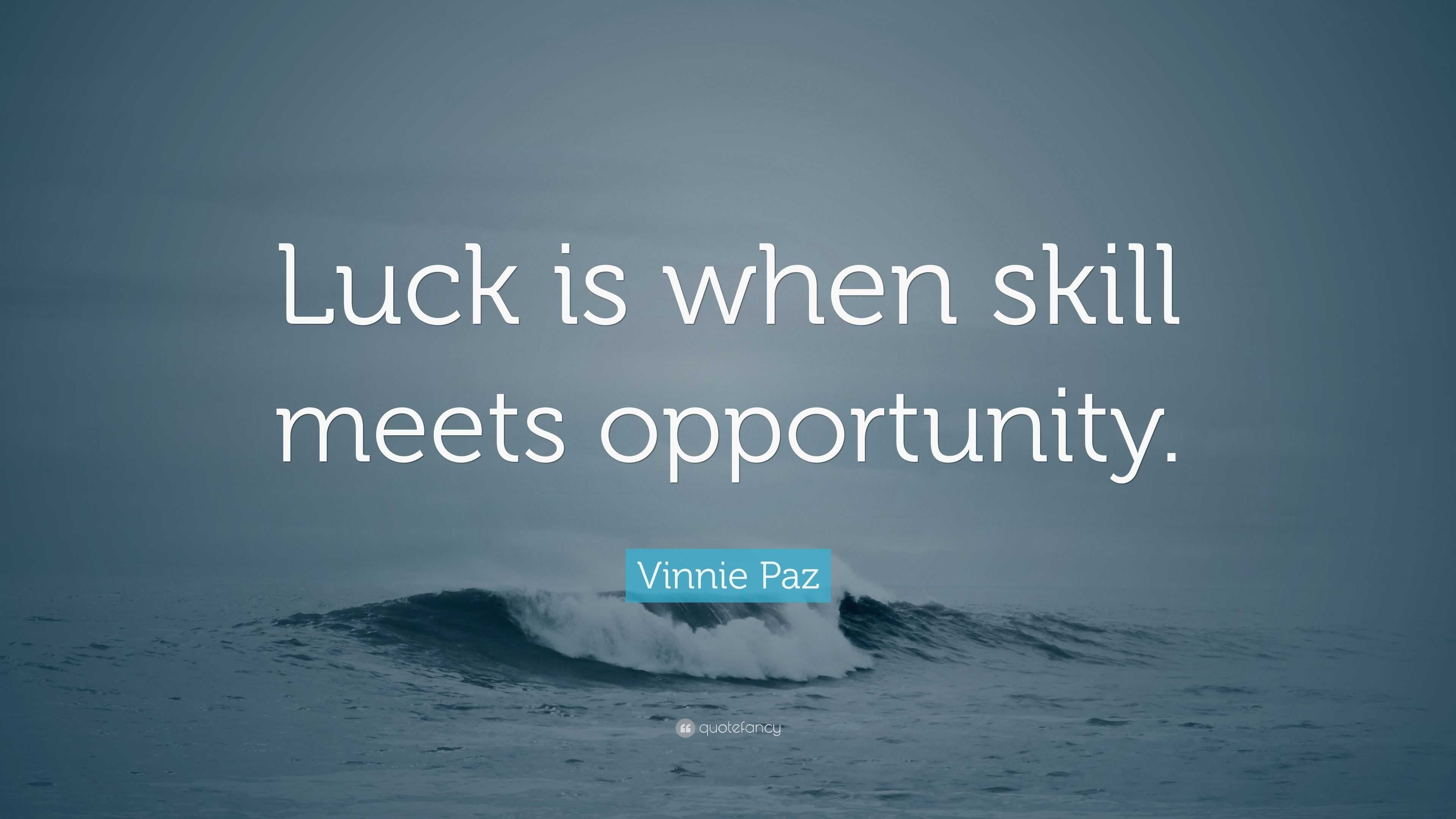 Vinnie Paz Quote “Luck is when skill meets opportunity.”