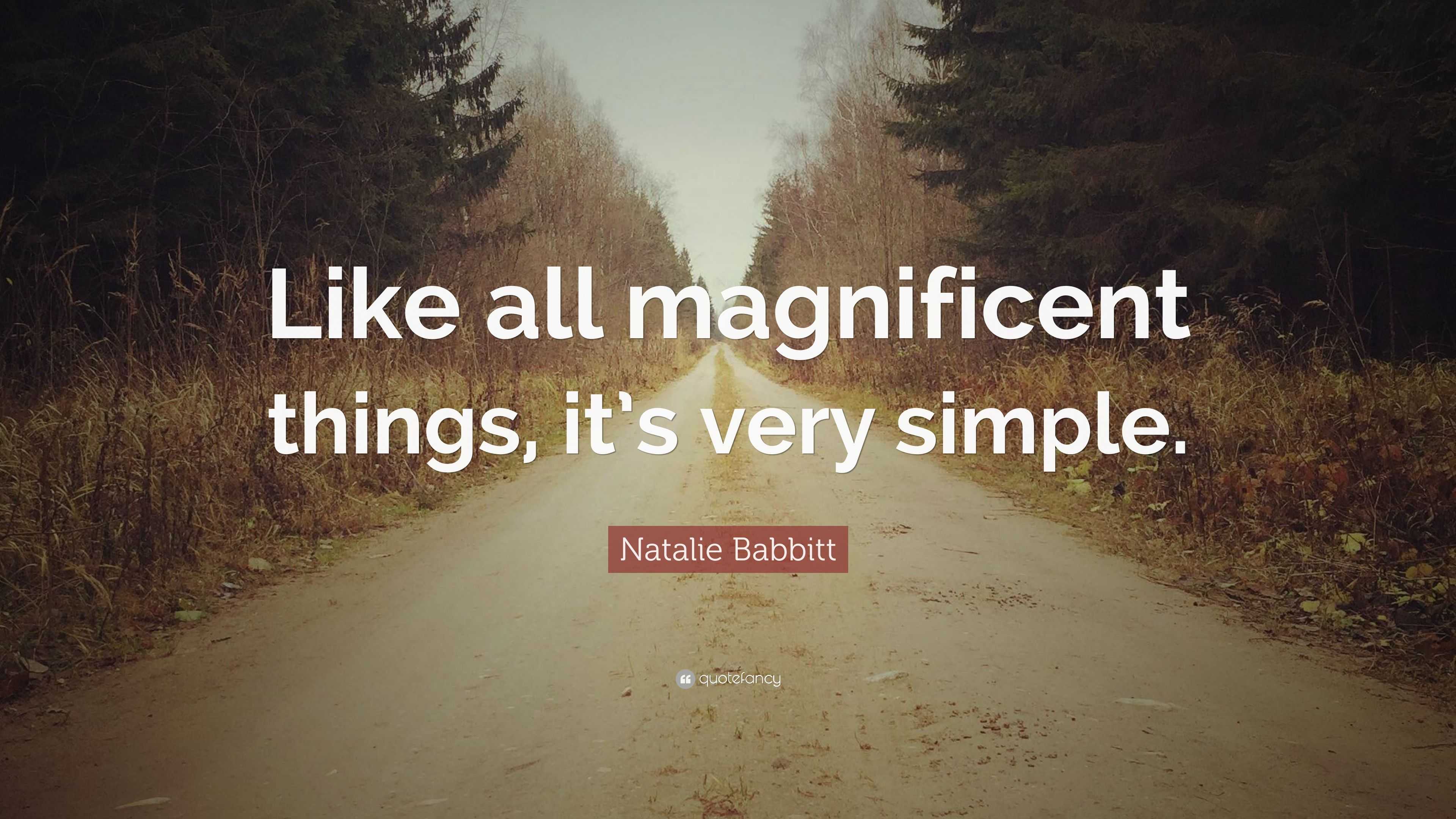 Natalie Babbitt Quote: “Like all magnificent things, it’s very simple.”