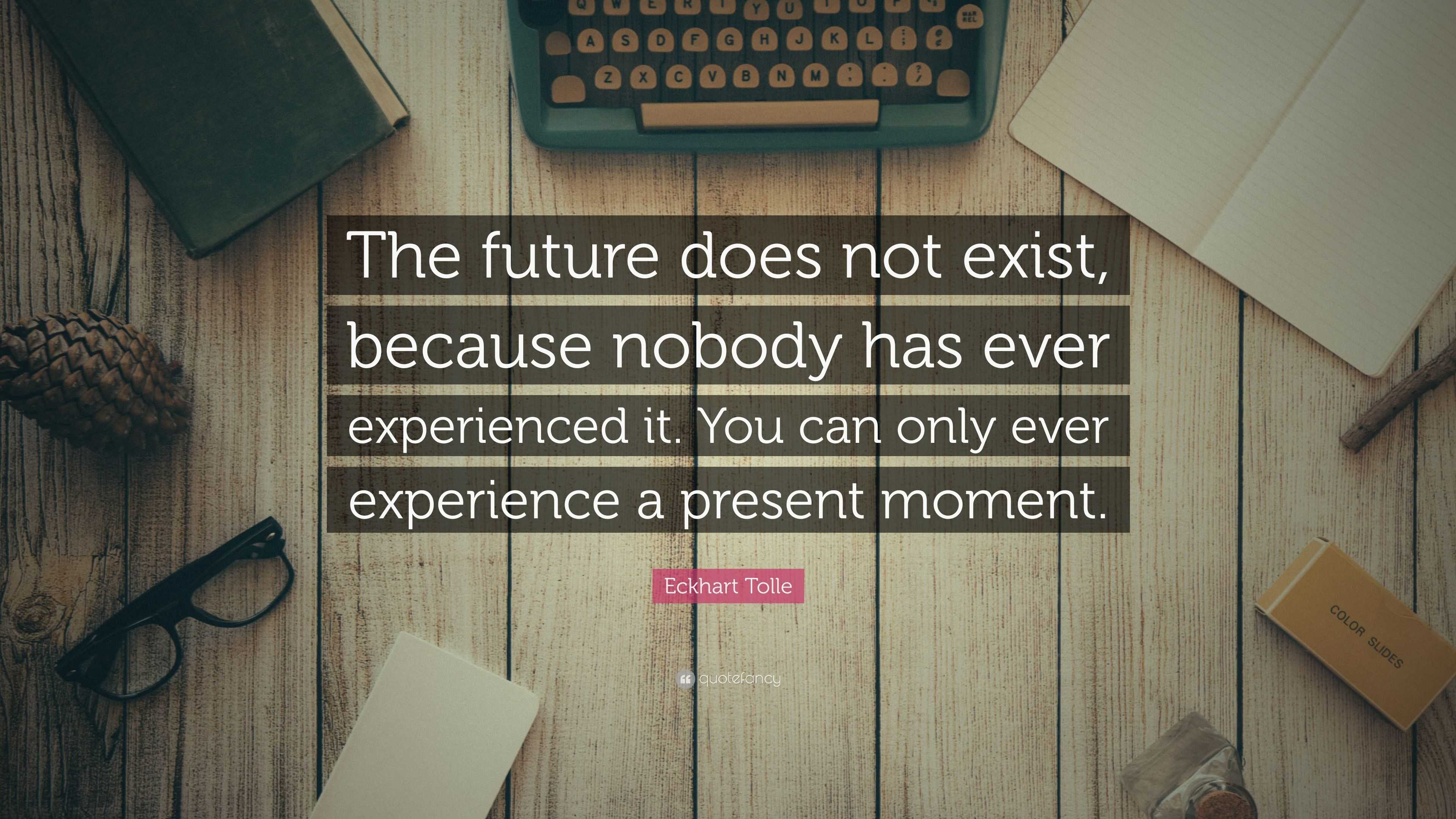 Eckhart Tolle Quote: “The future does not exist, because nobody has ...