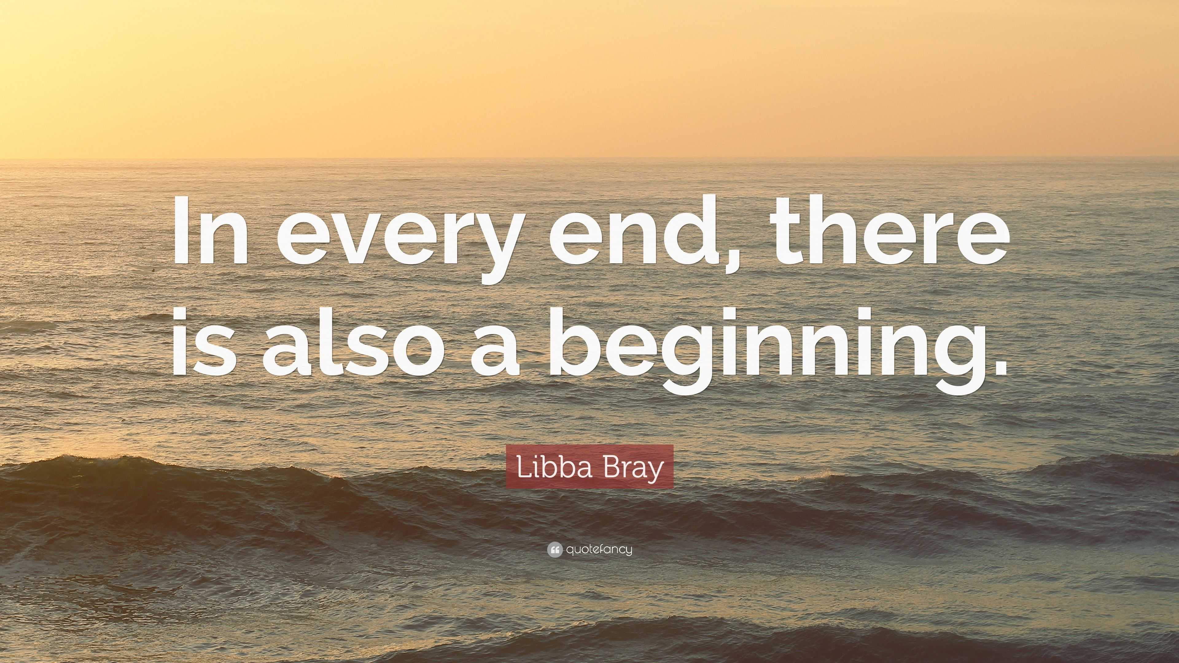 Libba Bray Quote: “In every end, there is also a beginning.”