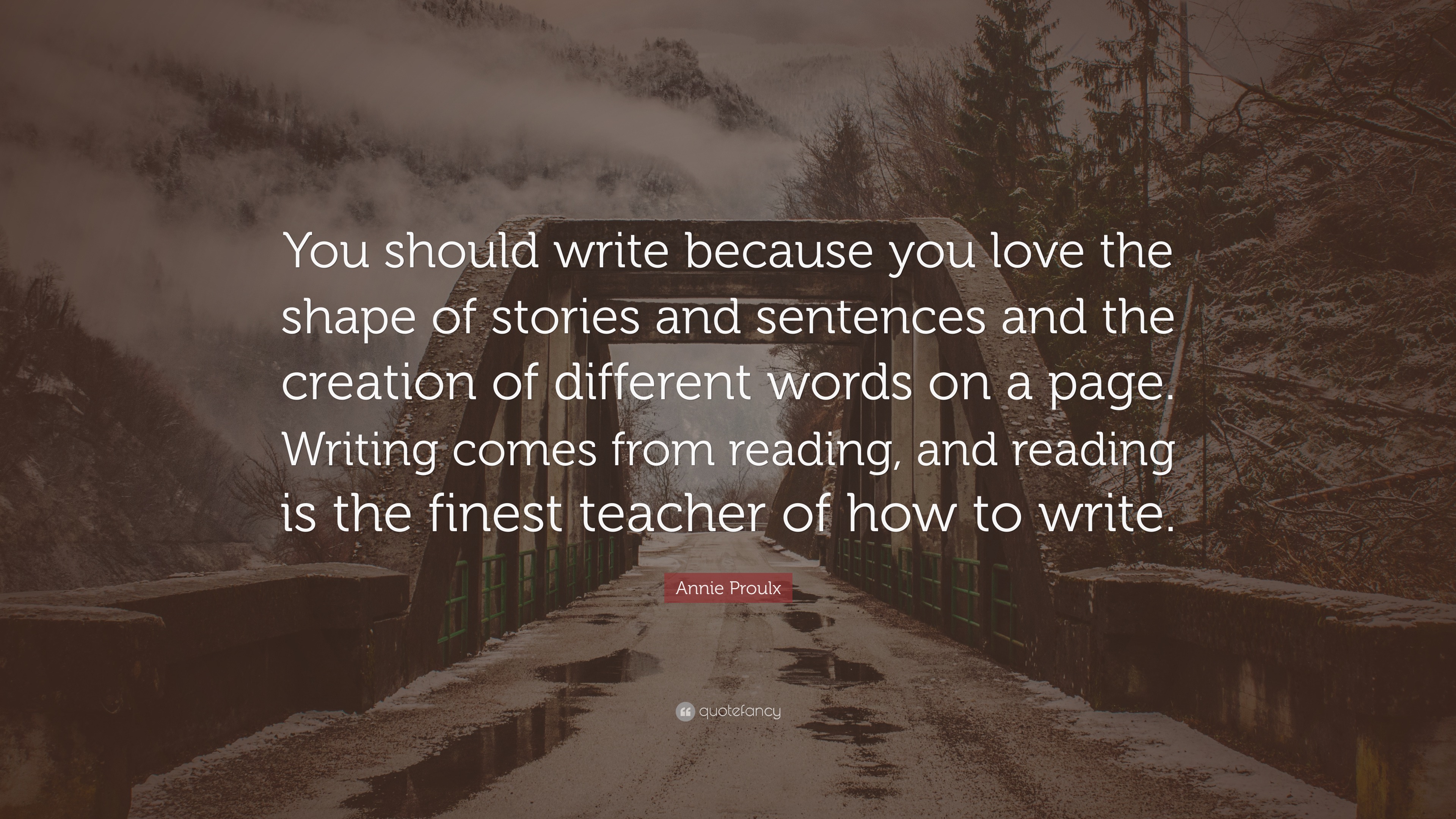 Annie Proulx Quote: “You should write because you love the shape of ...