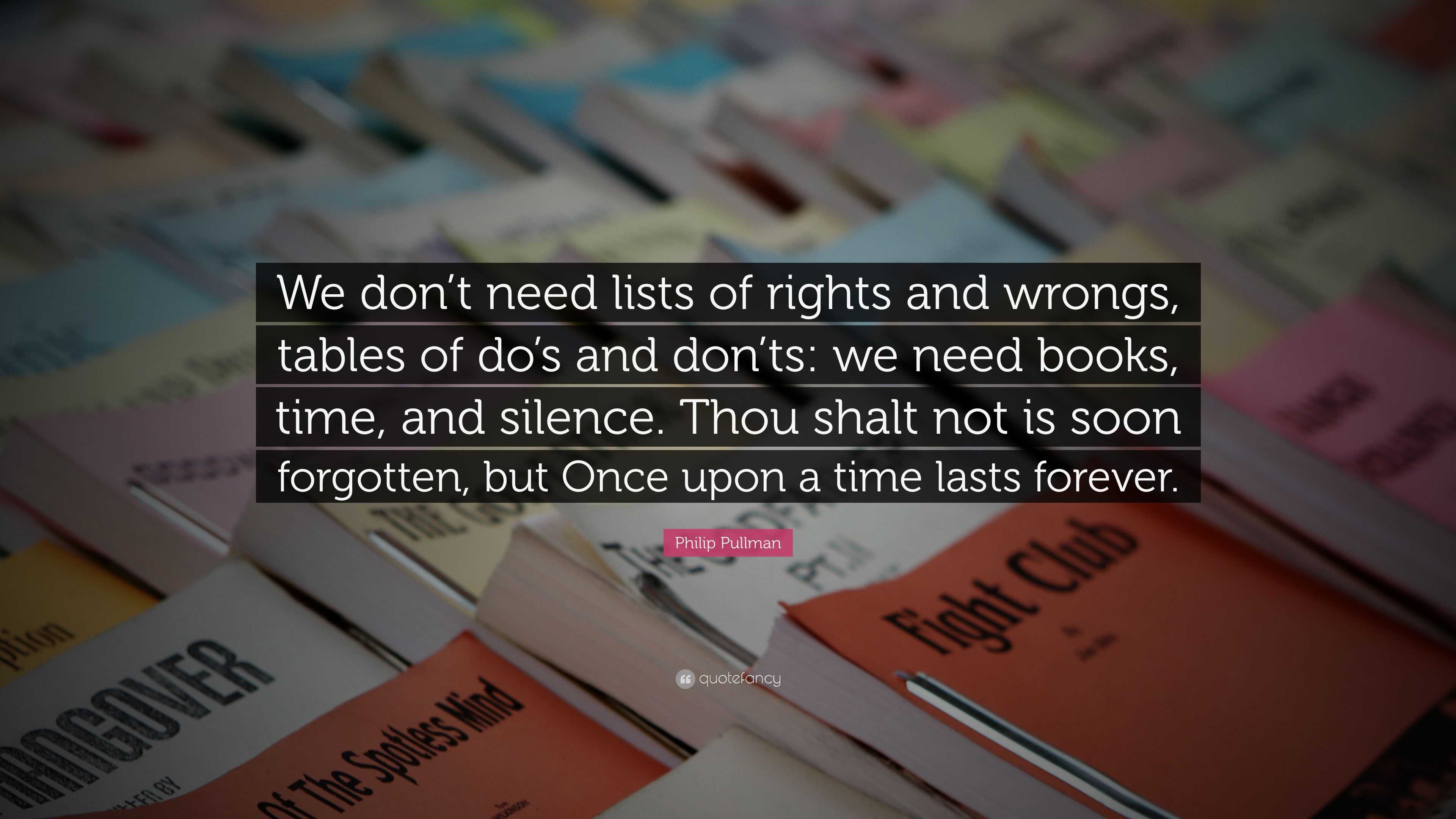 Philip Pullman Quote: “We don’t need lists of rights and wrongs, tables ...