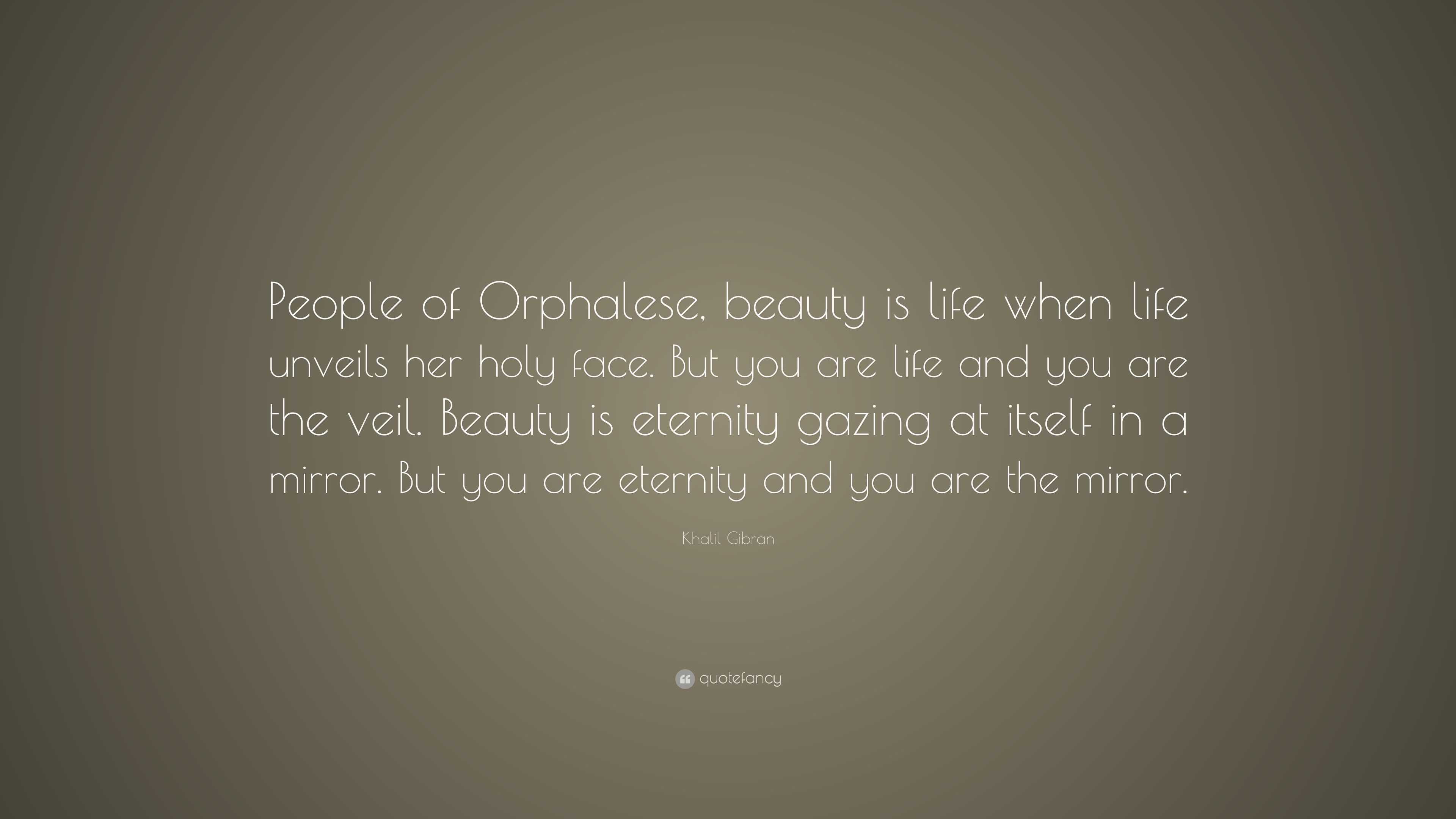 Khalil Gibran Quote: “People of Orphalese, beauty is life when life ...