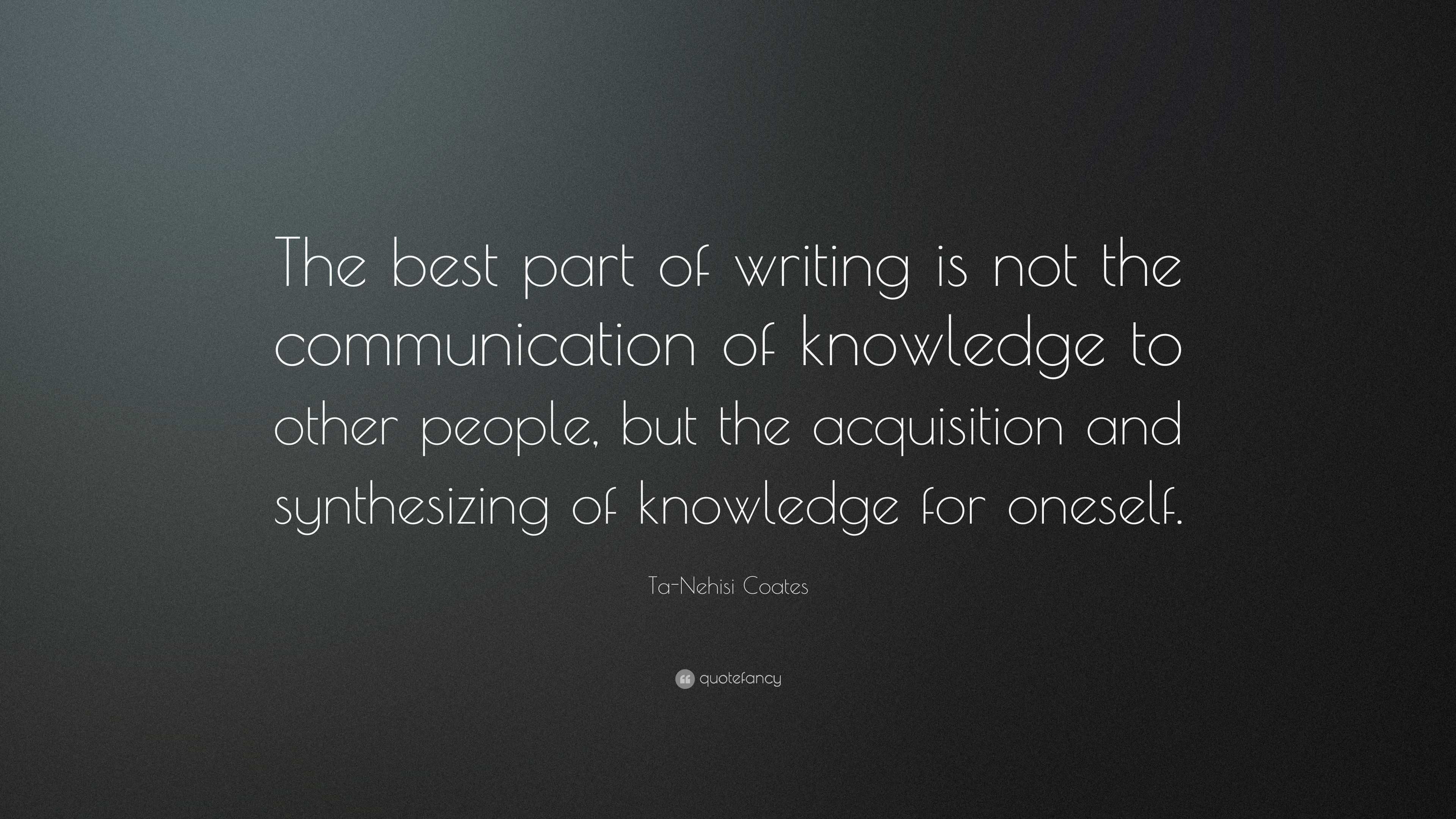 Ta-Nehisi Coates Quote: “The best part of writing is not the ...