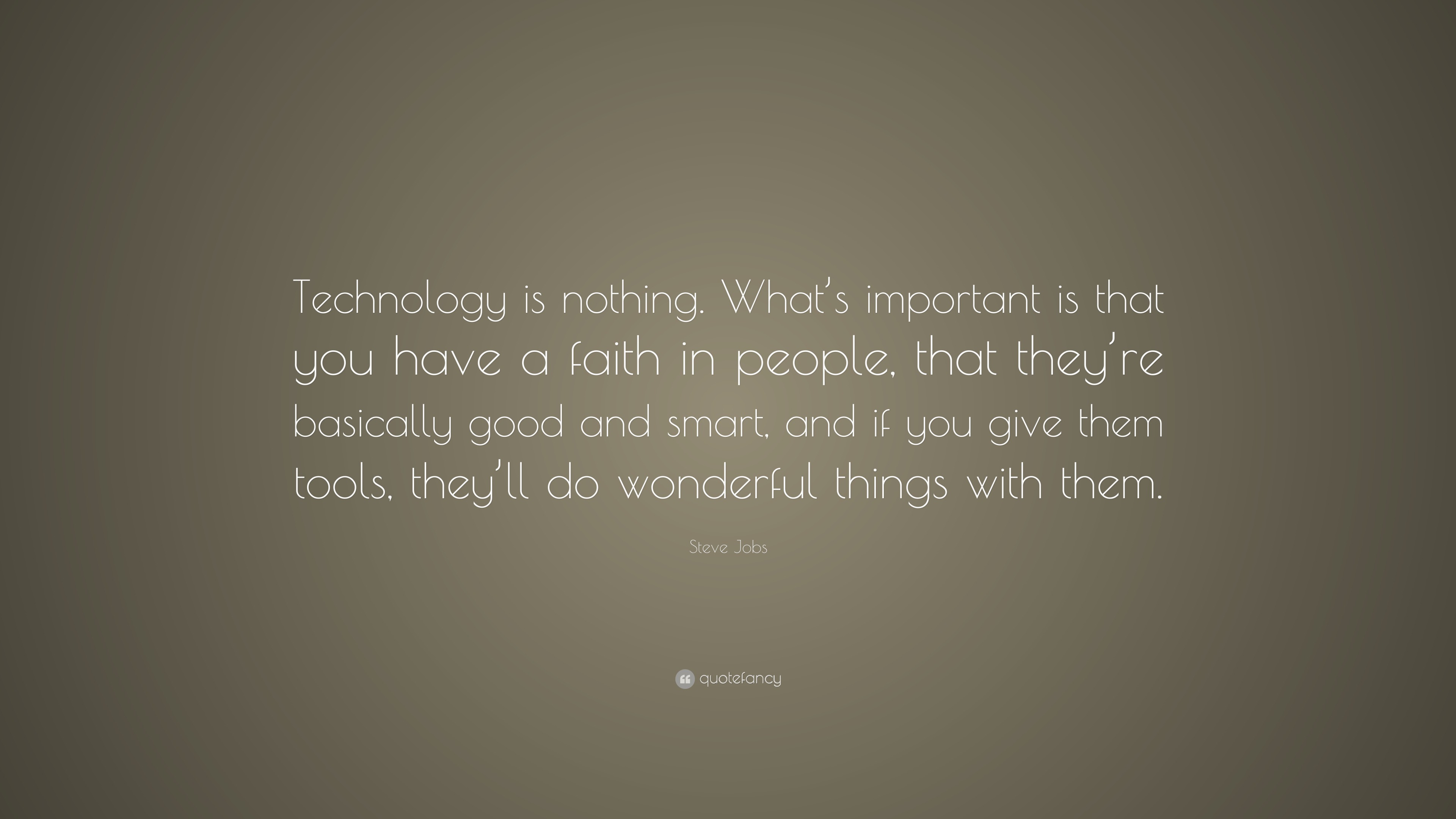 Steve Jobs Quote Technology Is Nothing Whats Important Is That You Have A Faith In People