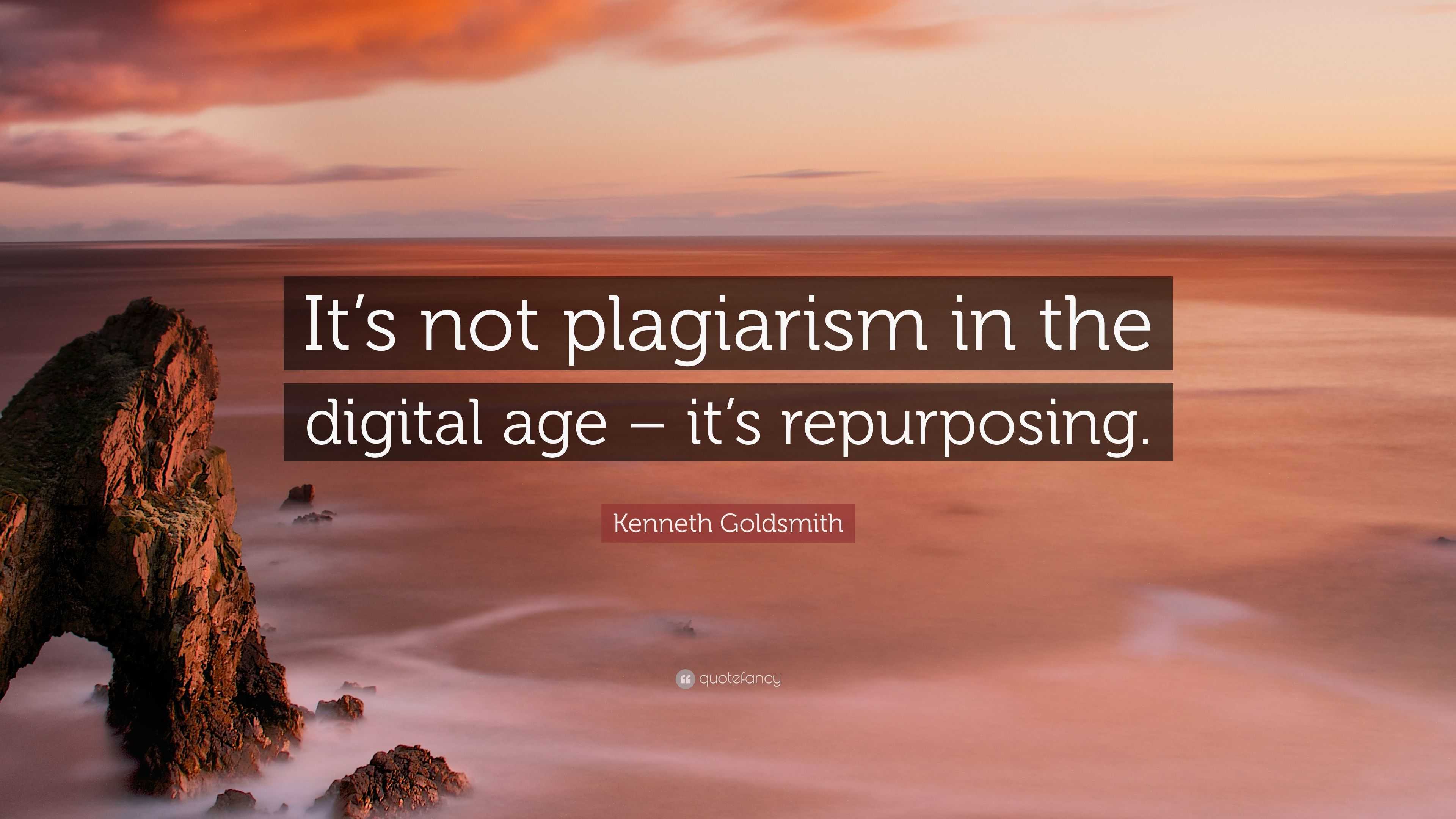 Goldsmith Quote “It’s not plagiarism in the digital age it’s