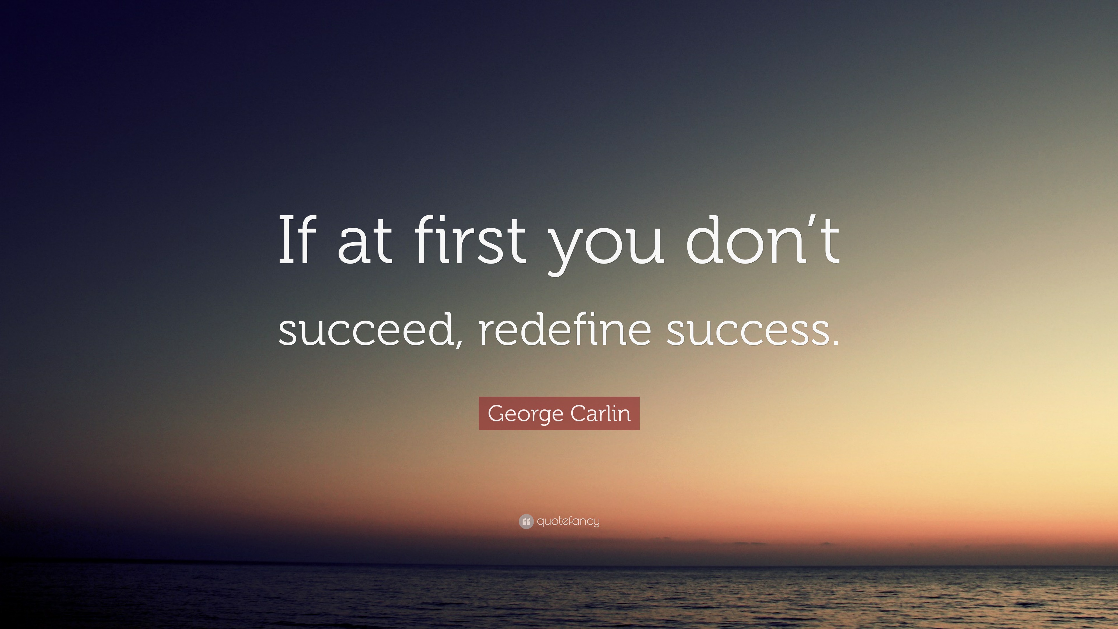 George Carlin Quote: “If at first you don’t succeed, redefine success.”