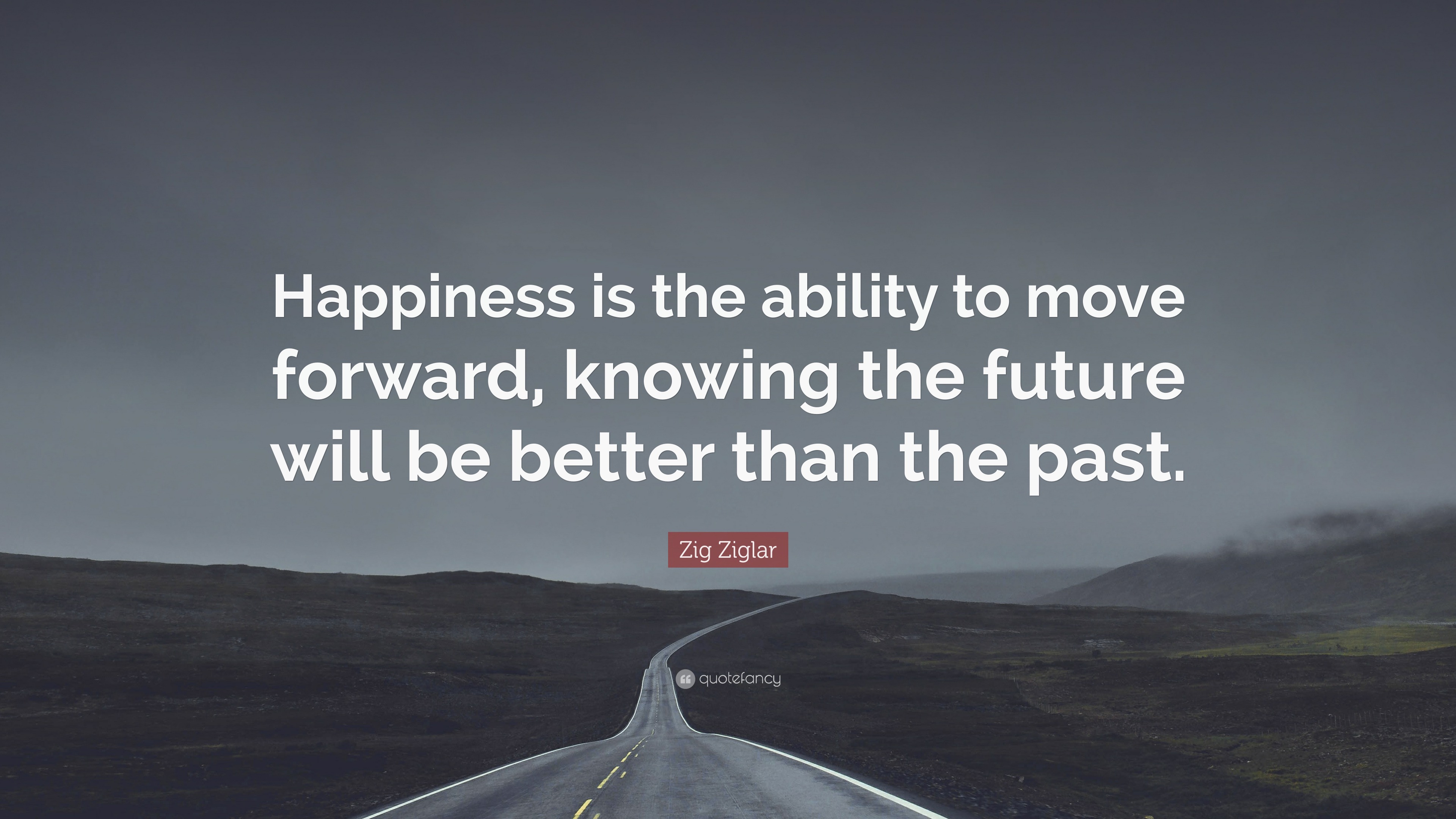 Zig Ziglar Quote: “Happiness is the ability to move forward, knowing ...