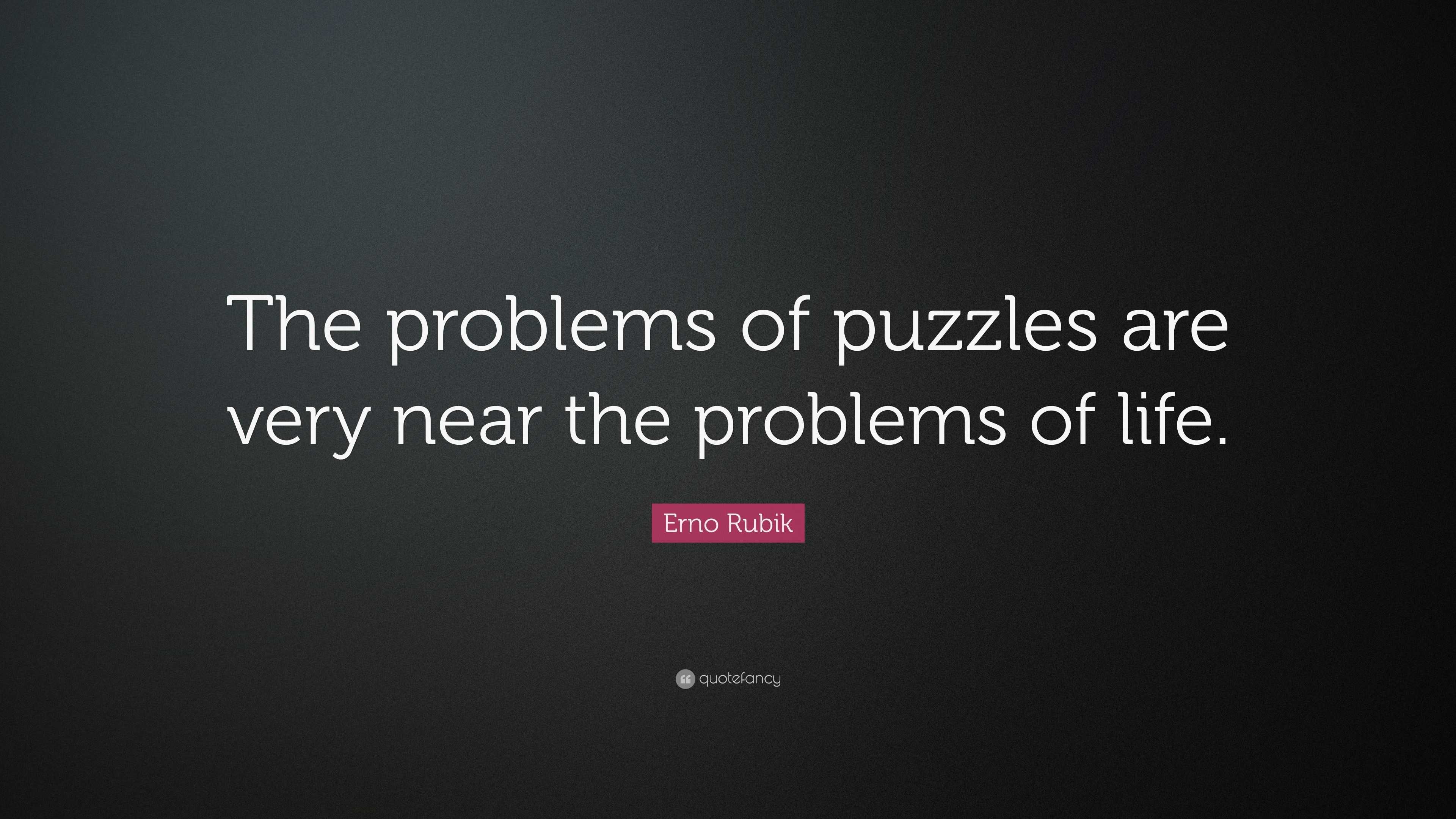 Erno Rubik Quote: “The problems of puzzles are very near the problems ...