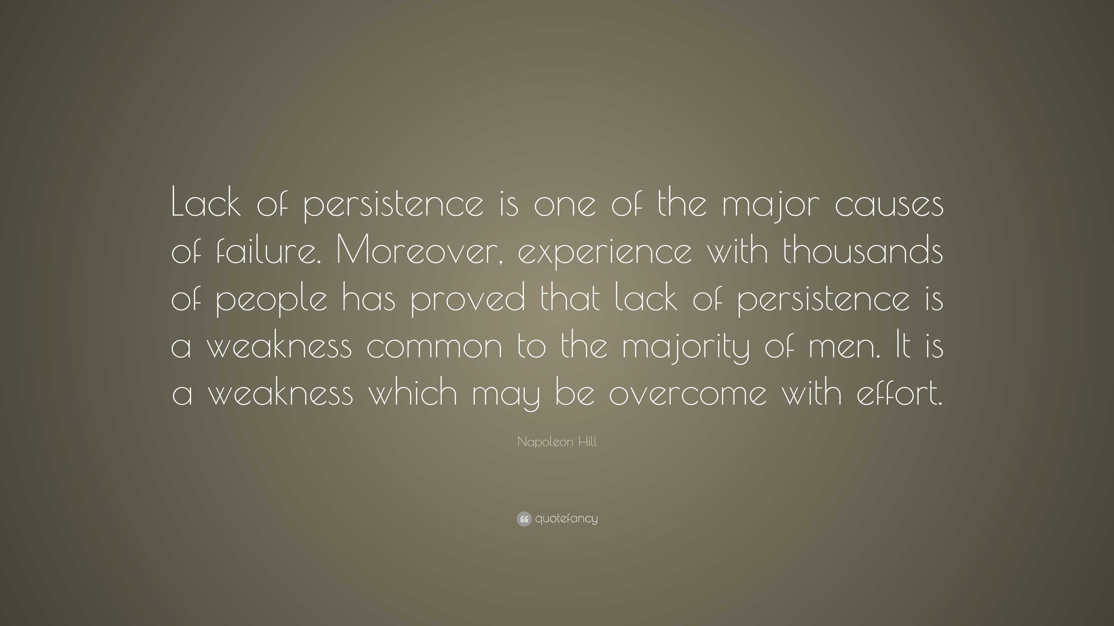 Napoleon Hill Quote: “Lack of persistence is one of the major causes of ...