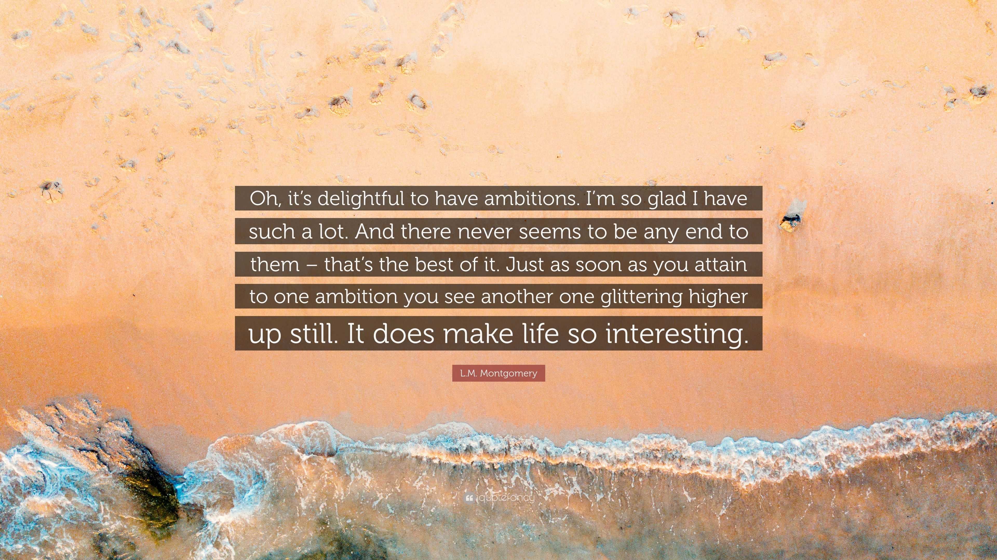 L.M. Montgomery Quote: “Oh, it’s delightful to have ambitions. I’m so ...