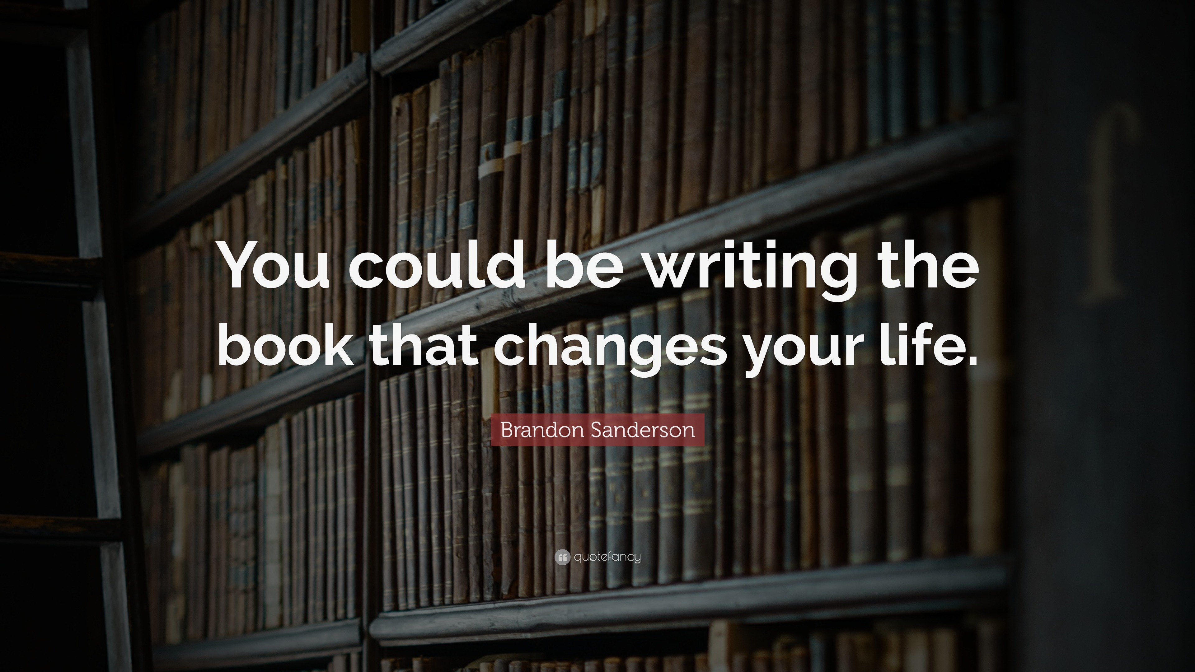 Brandon Sanderson Quote: “You could be writing the book that changes ...