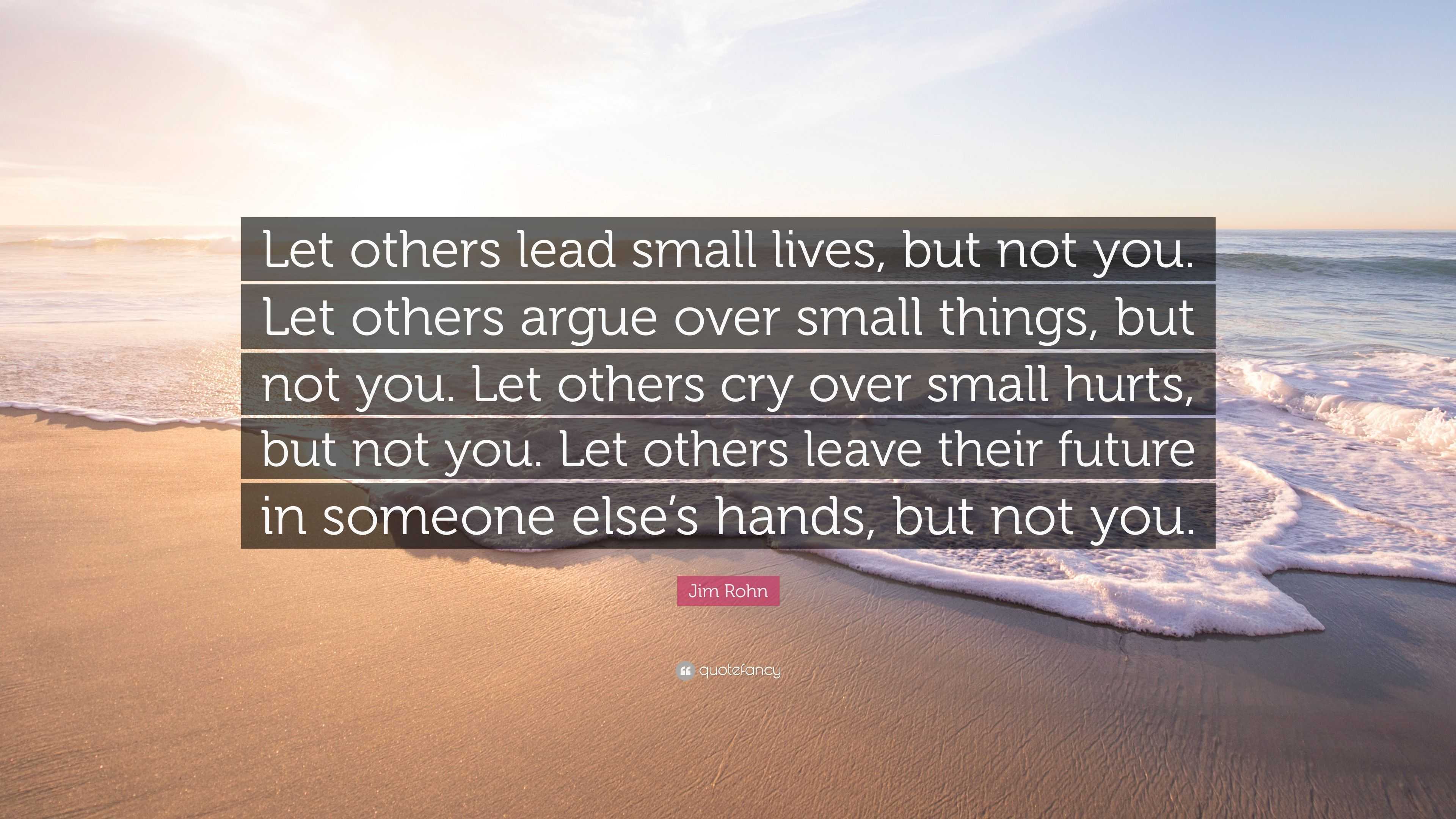 Jim Rohn Quote: “Let others lead small lives, but not you. Let others ...