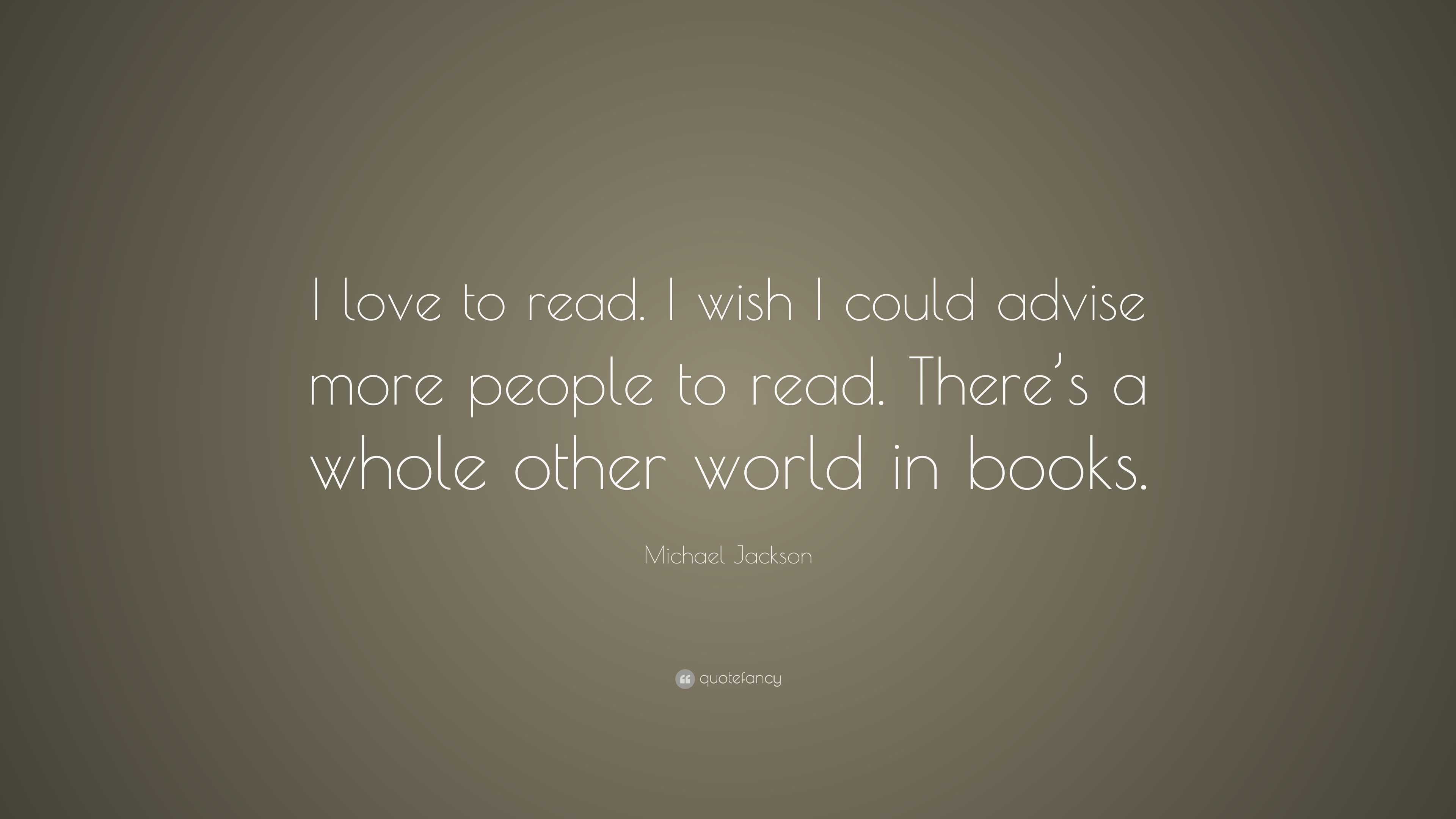 Michael Jackson Quote: “I love to read. I wish I could advise more ...