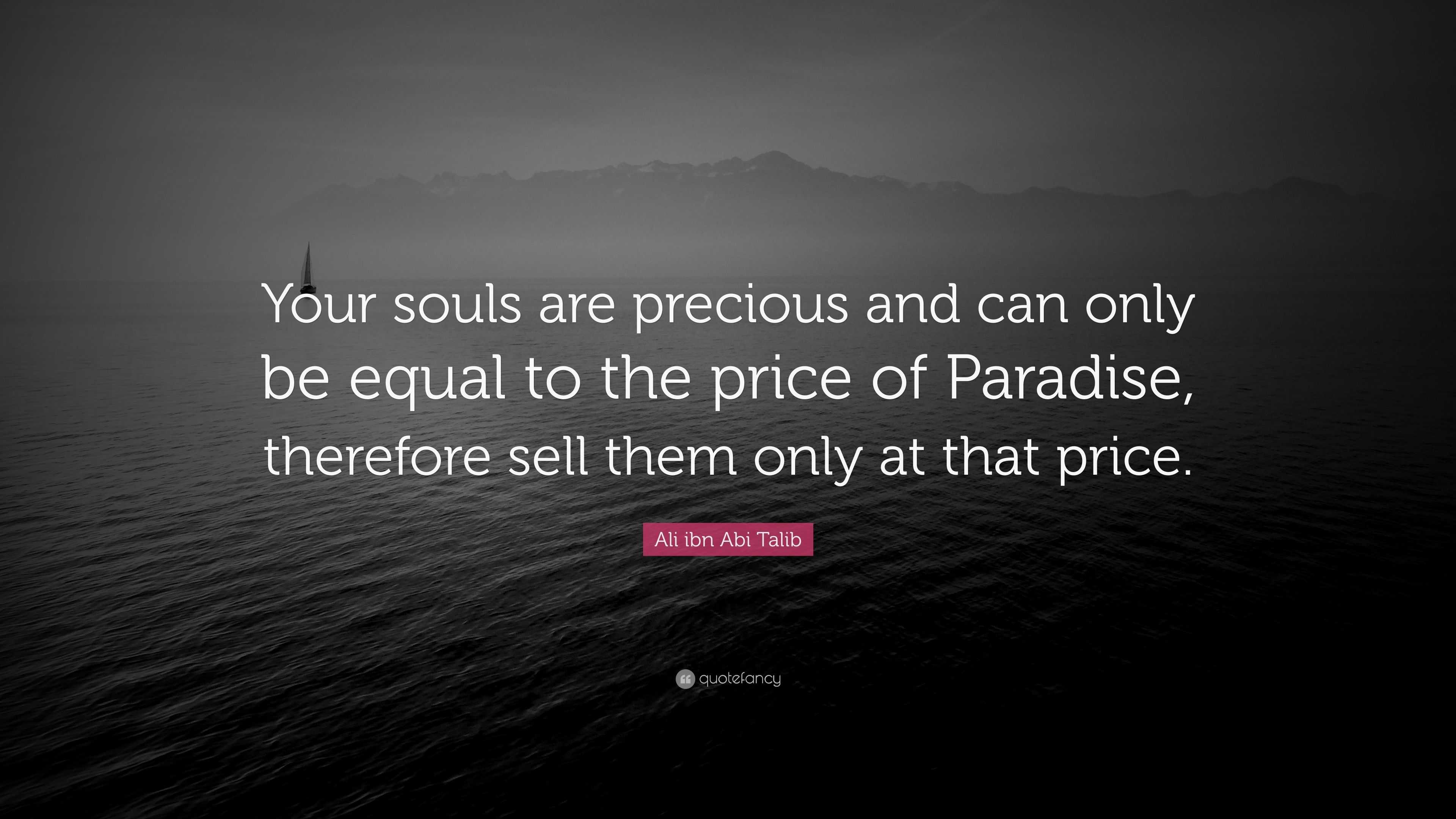 Ali Ibn Abi Talib Quote: “your Souls Are Precious And Can Only Be Equal 