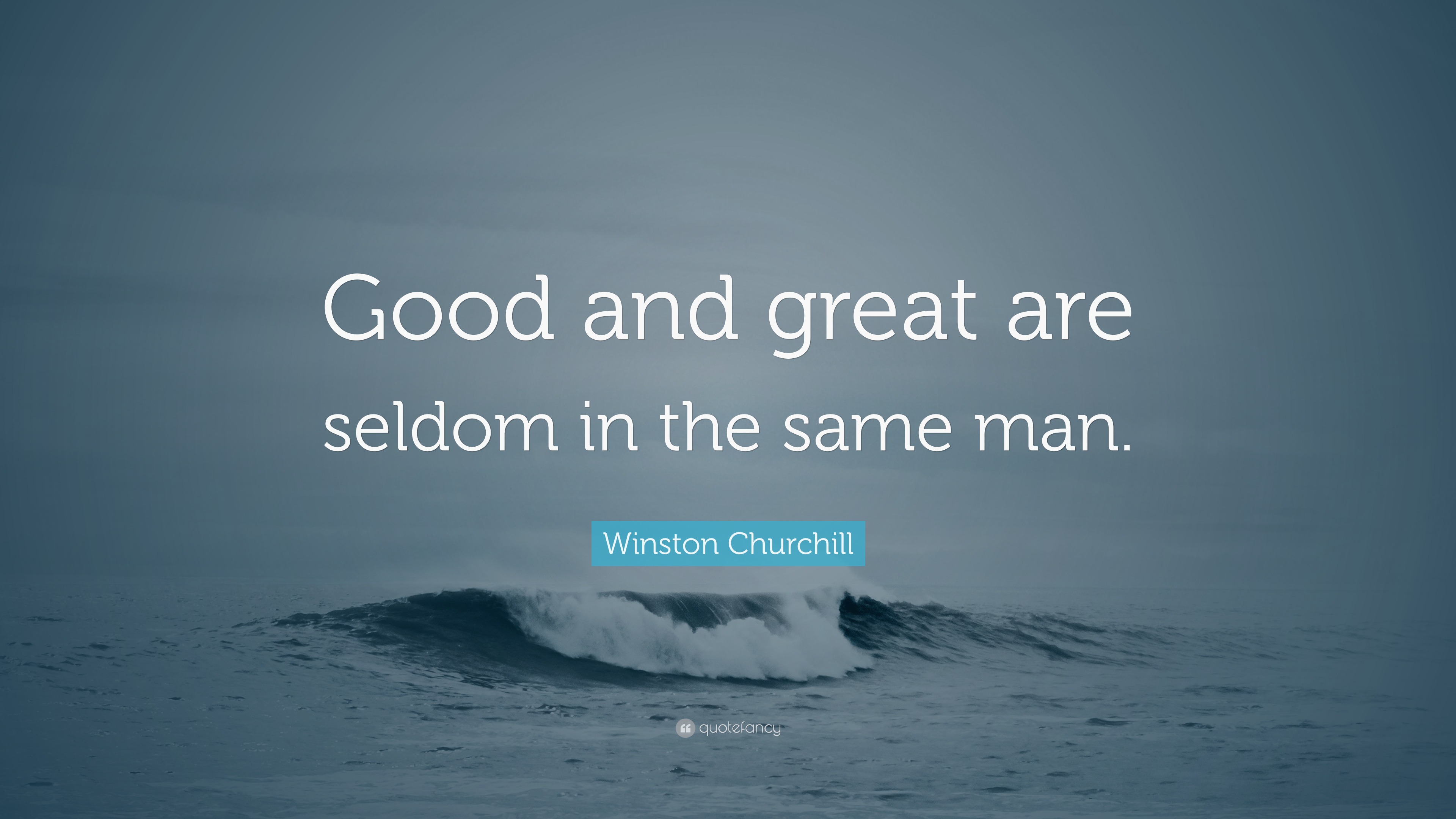 Winston Churchill Quote “Good and great are seldom in the same man.”