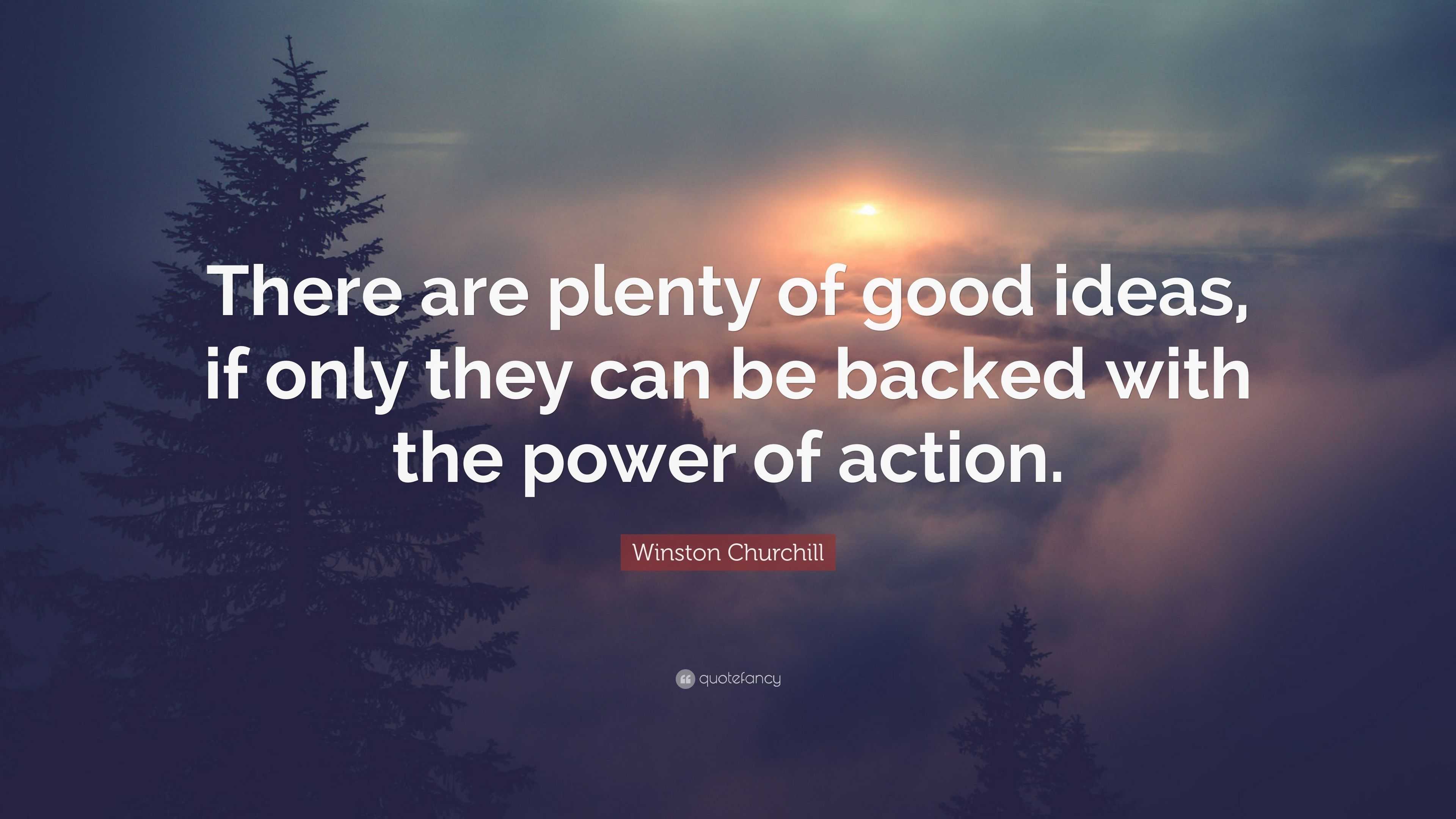 Winston Churchill Quote: “There are plenty of good ideas, if only they ...