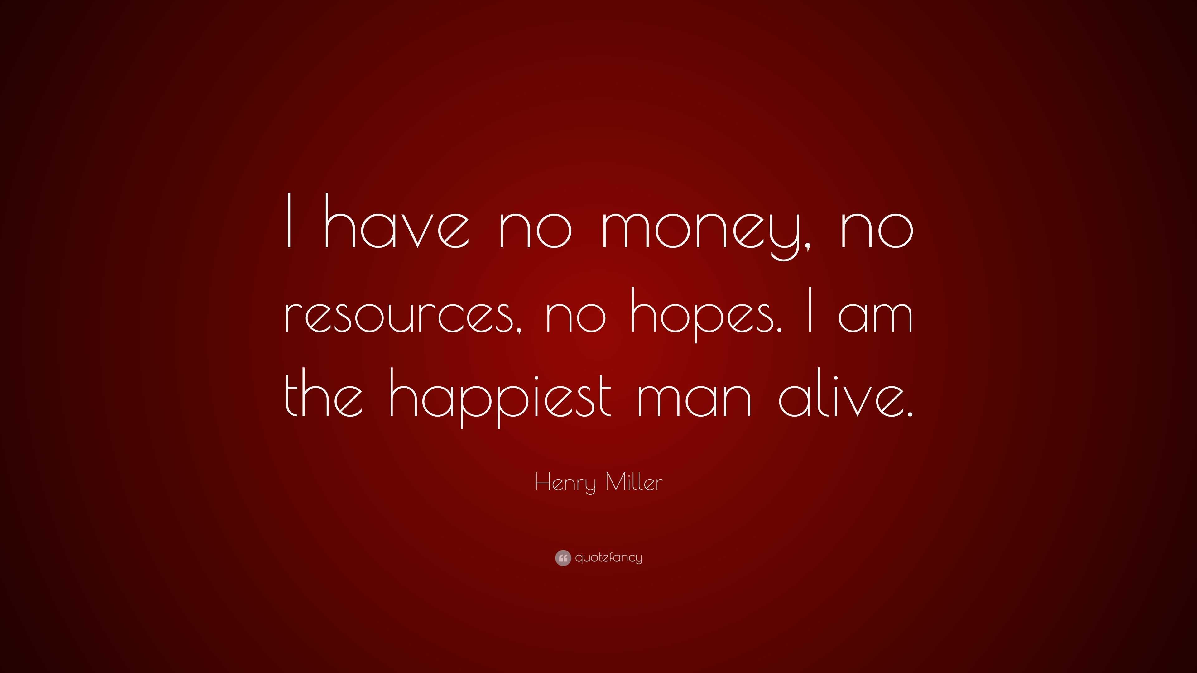 Henry Miller Quote I Have No Money No Resources No Hopes I Am The 