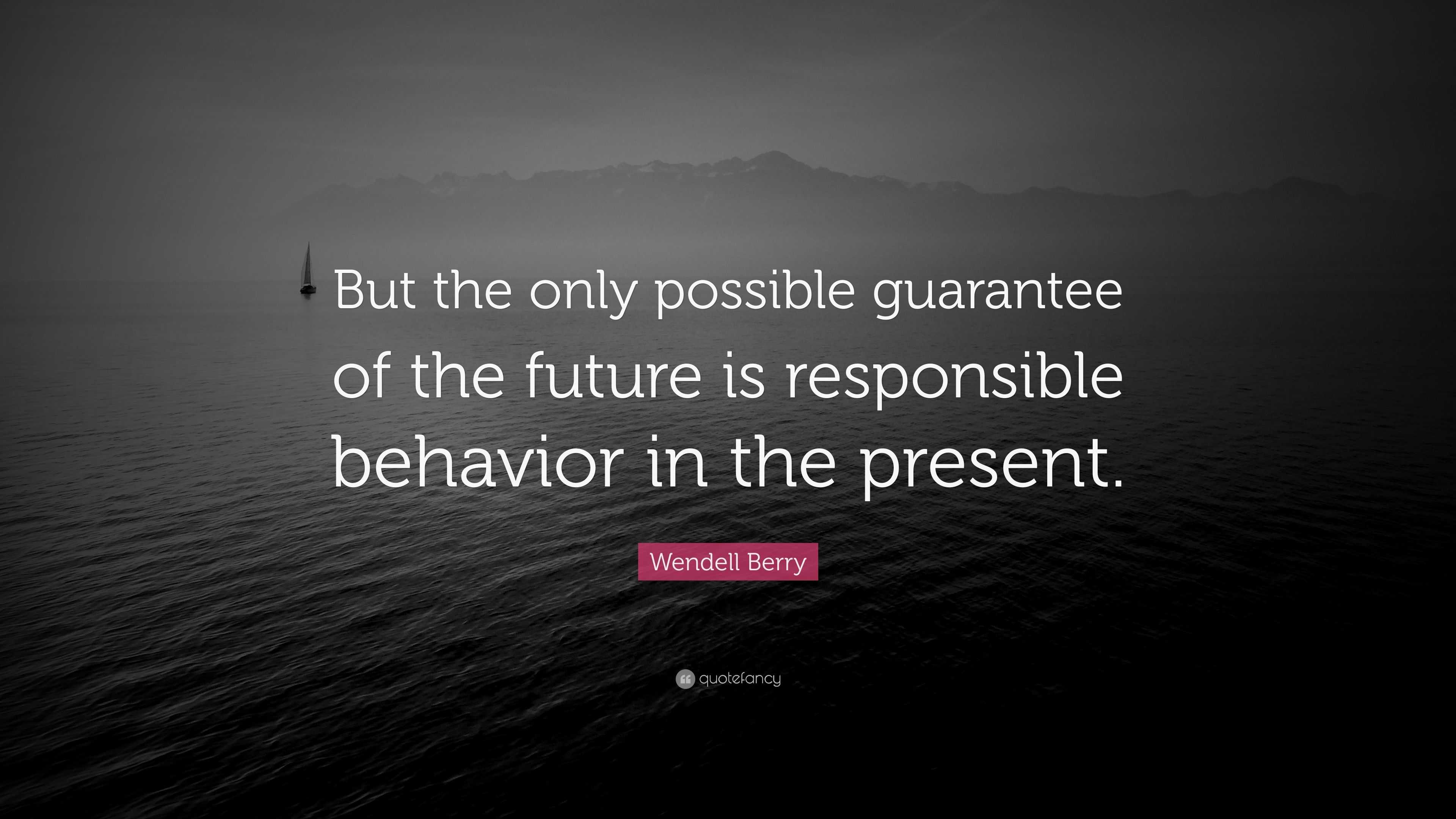 Wendell Berry Quote: “But the only possible guarantee of the future is ...