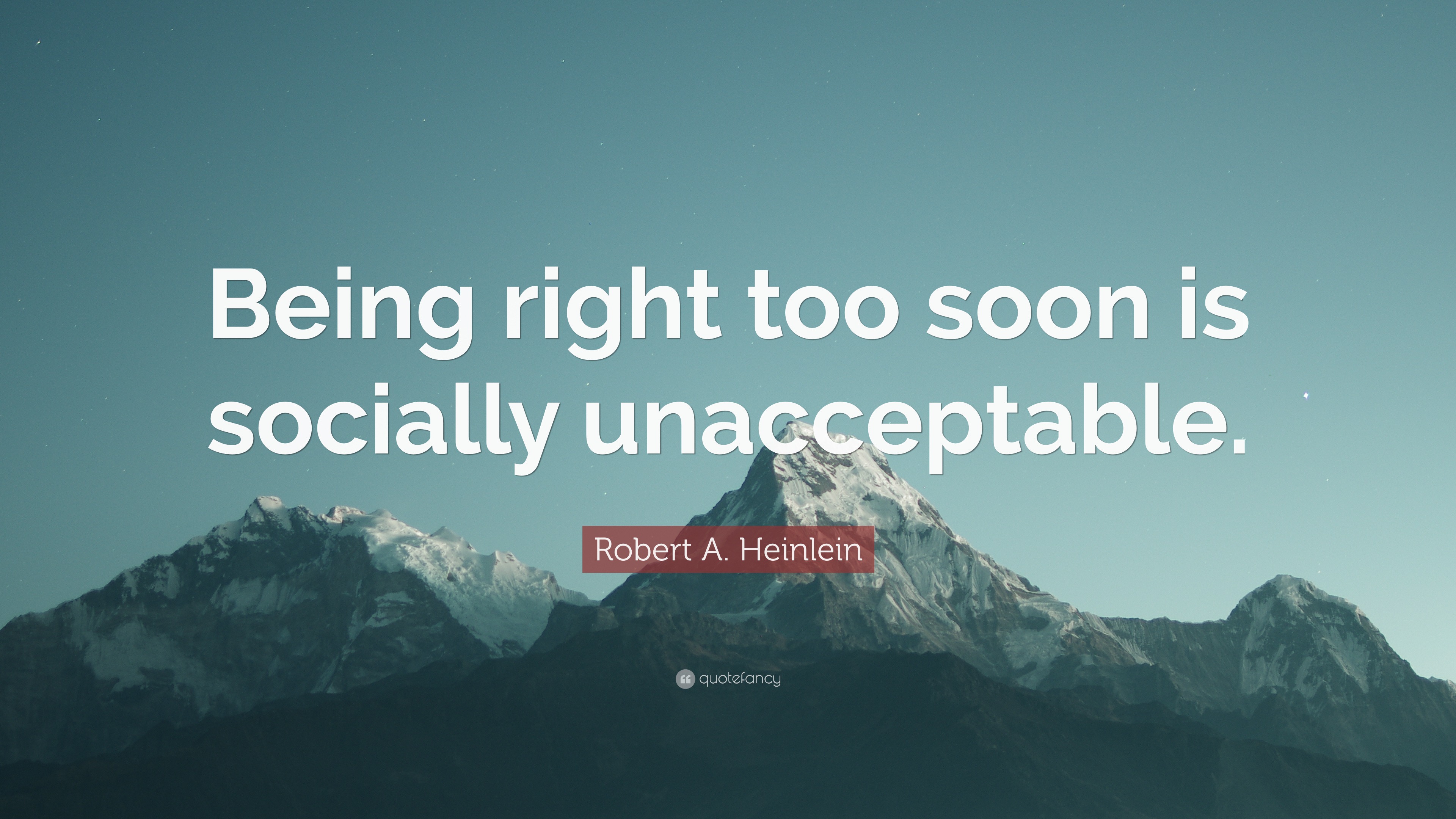 Robert A. Heinlein Quote “Being right too soon is socially unacceptable.”