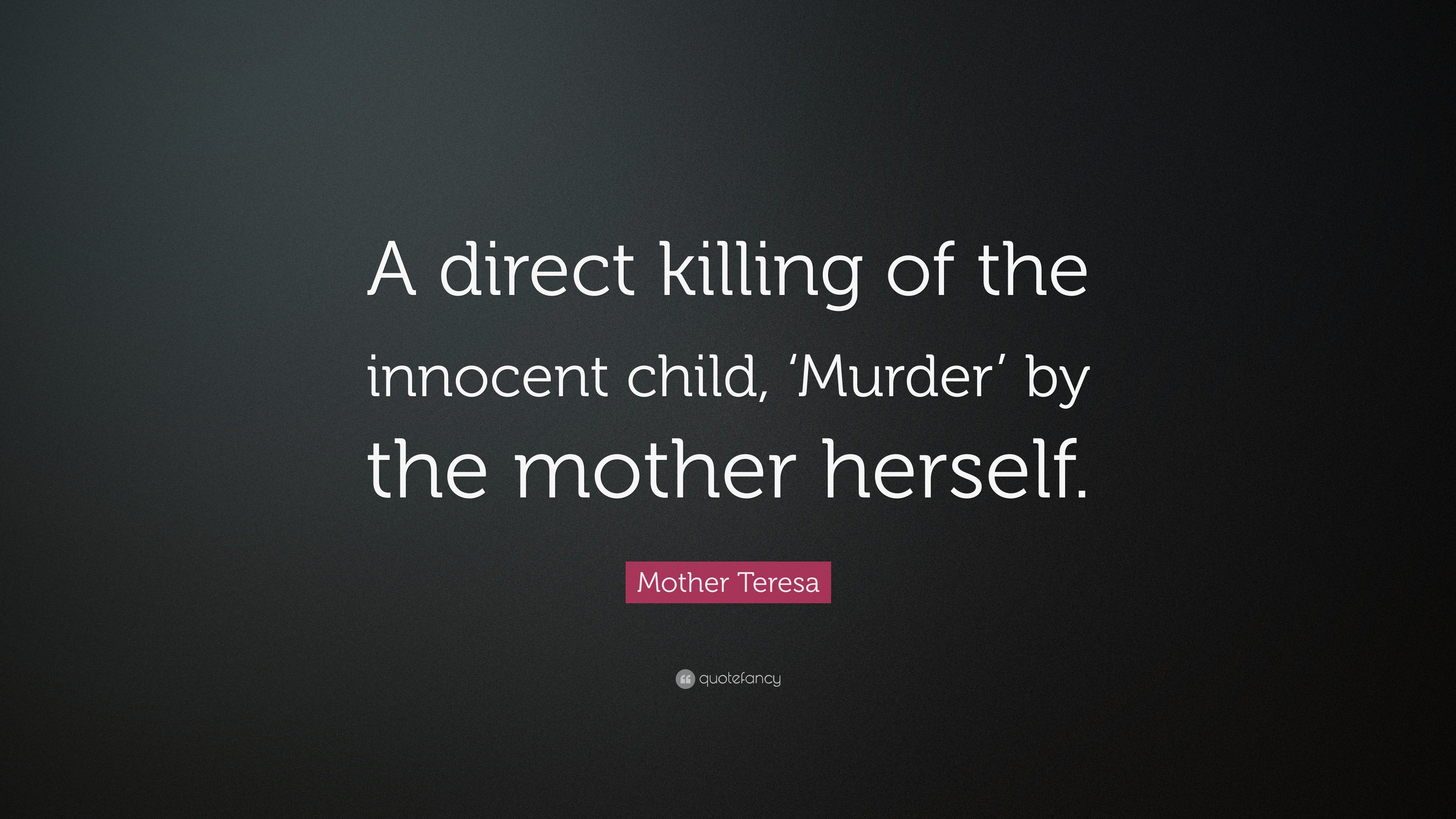 Mother Teresa Quote: “A direct killing of the innocent child, Murder by the  mother herself.”