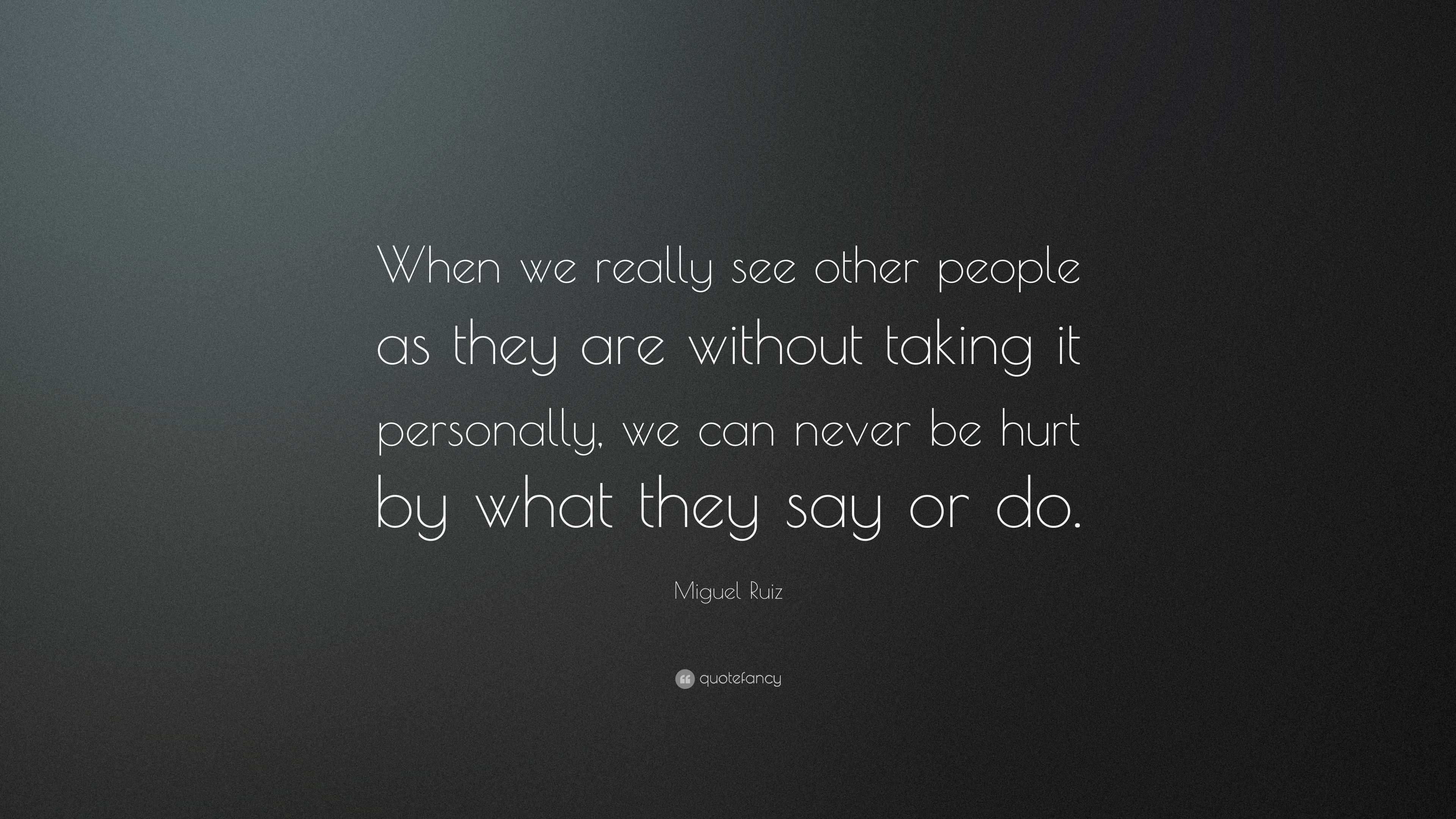 Miguel Ruiz Quote: “When we really see other people as they are without ...