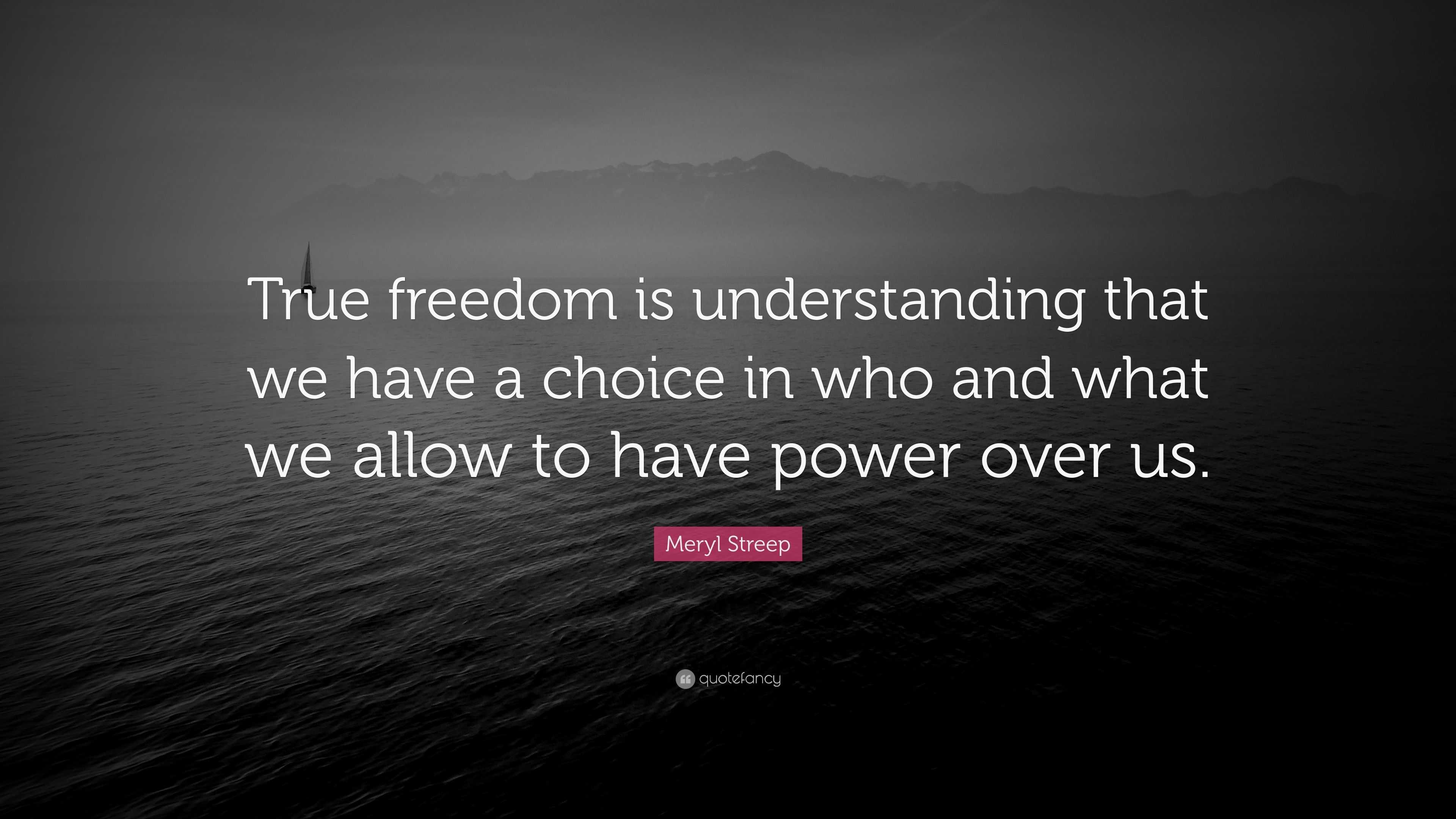 Meryl Streep Quote: “True freedom is understanding that we have a ...