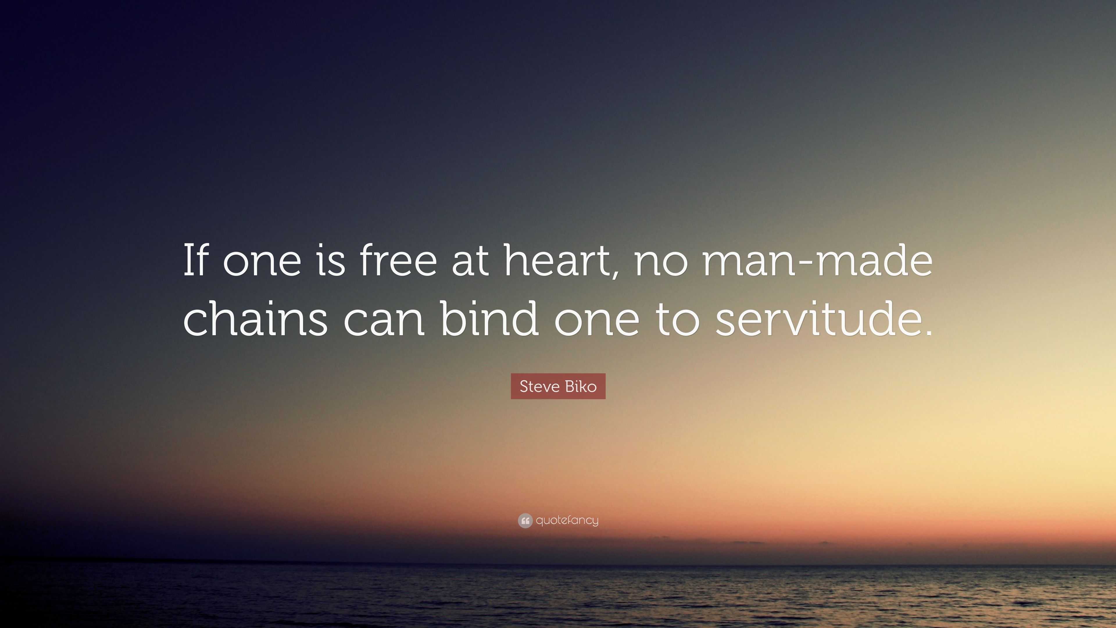 Steve Biko Quote “If one is free at heart, no manmade chains can bind