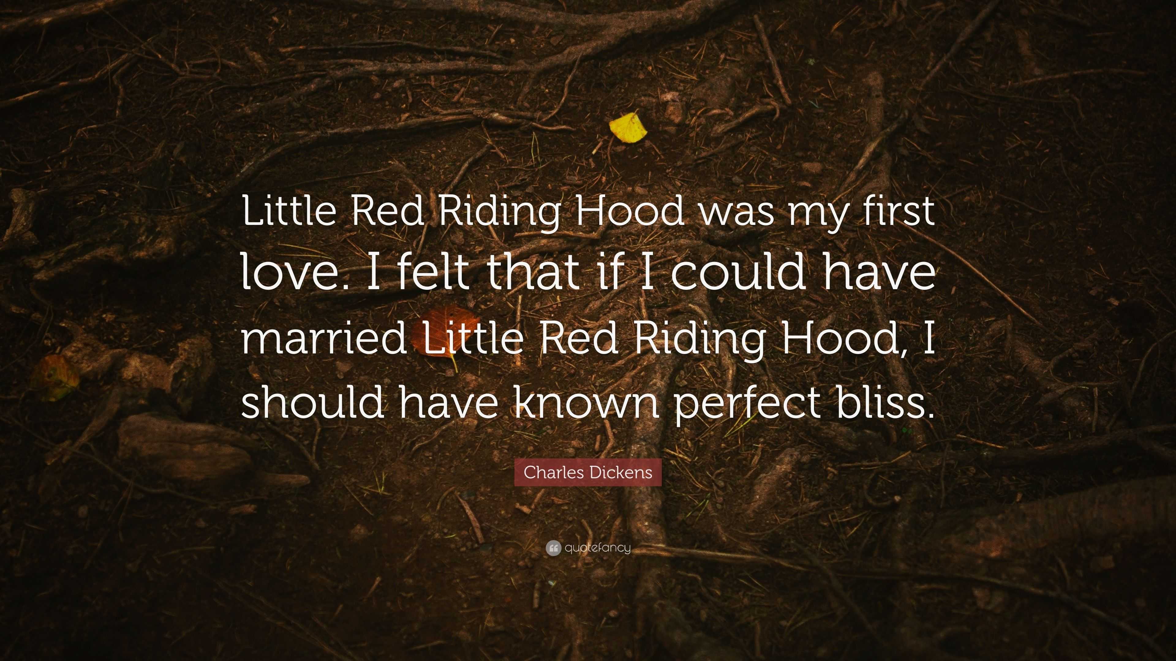 Charles Dickens Quote: “Little Red Riding Hood was my first love. I