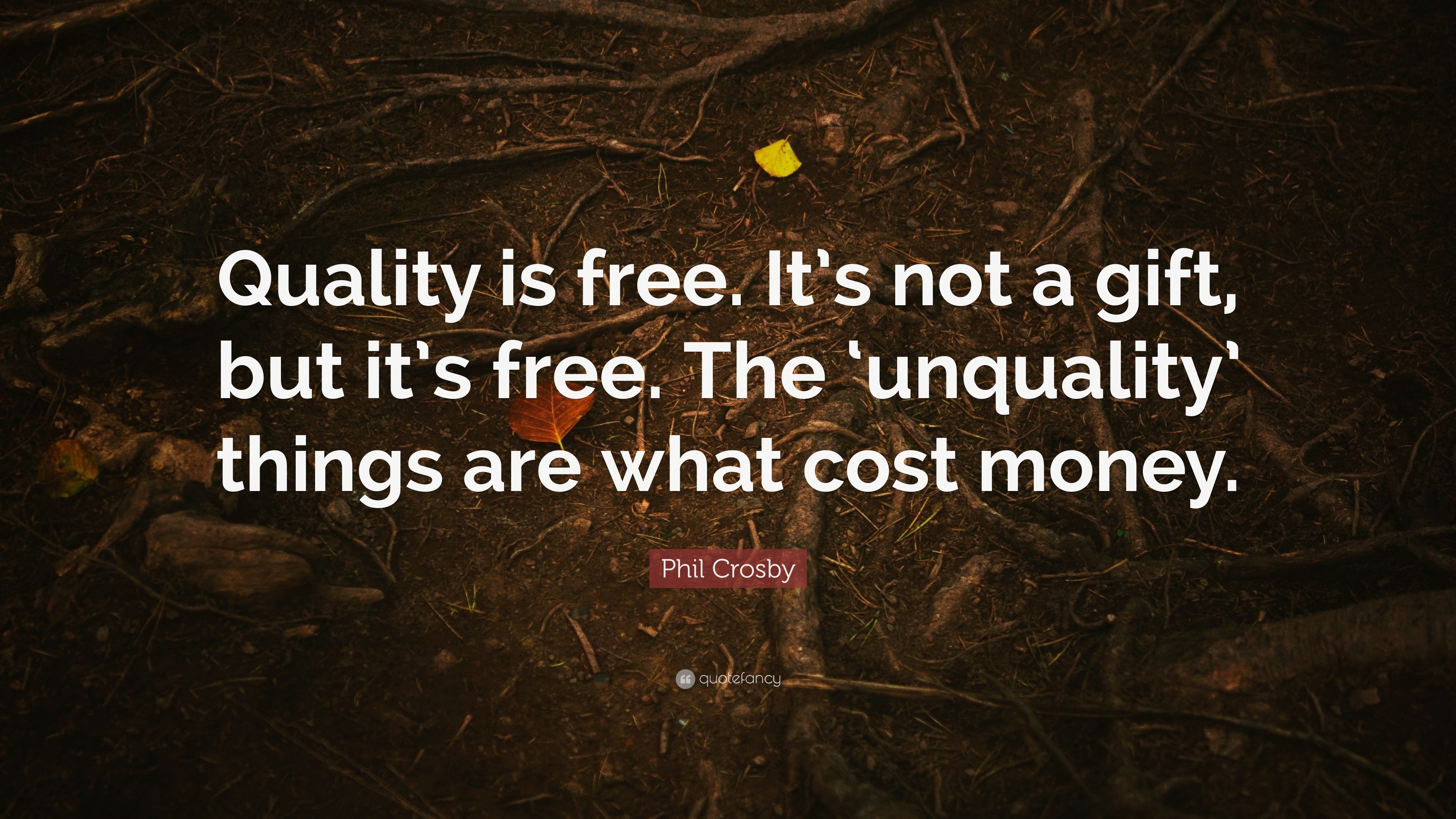 Phil Crosby Quote: “Quality Is Free. It’s Not A Gift, But It’s Free ...