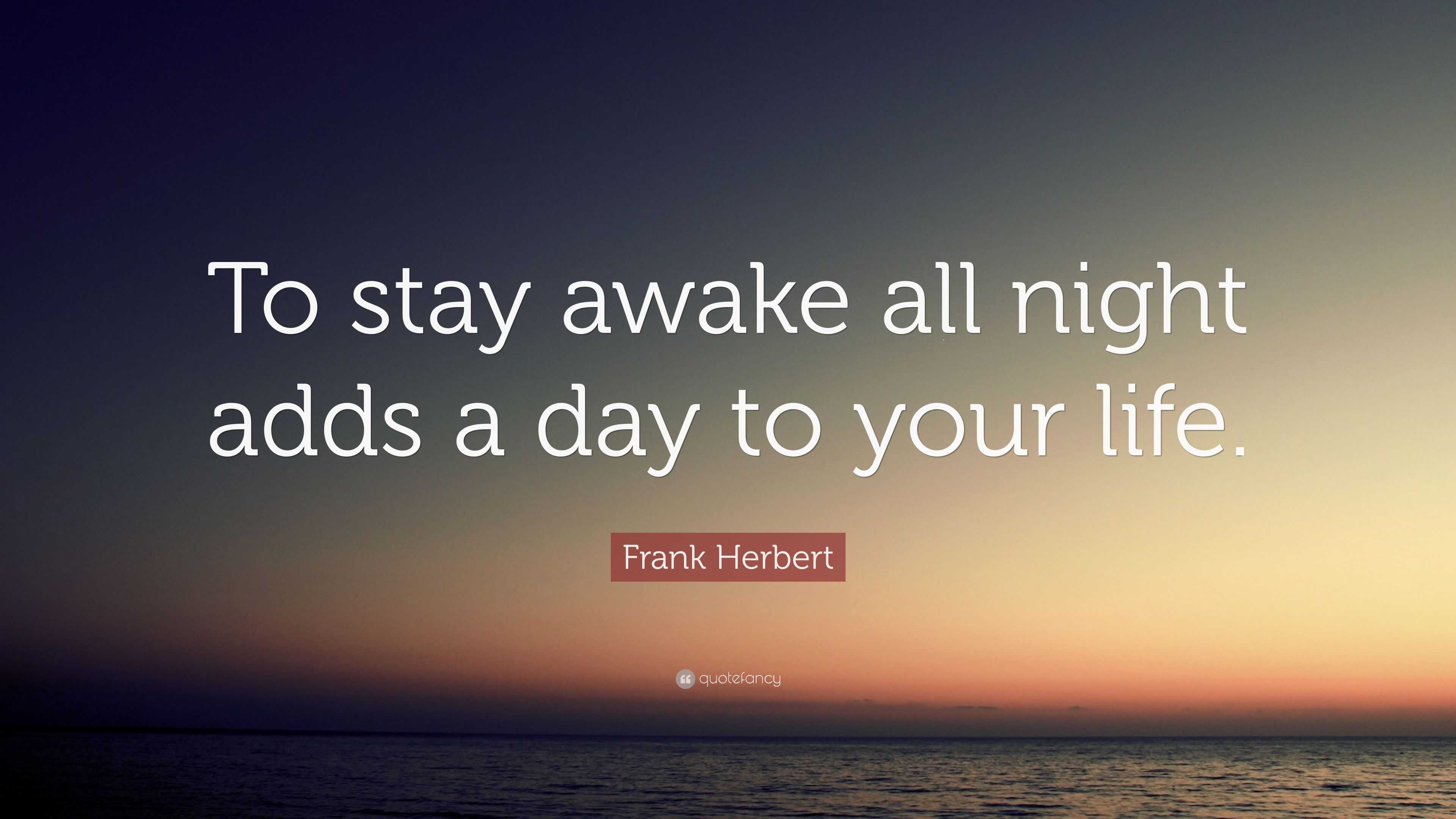 Frank Herbert Quote: “To stay awake all night adds a day to your life.”