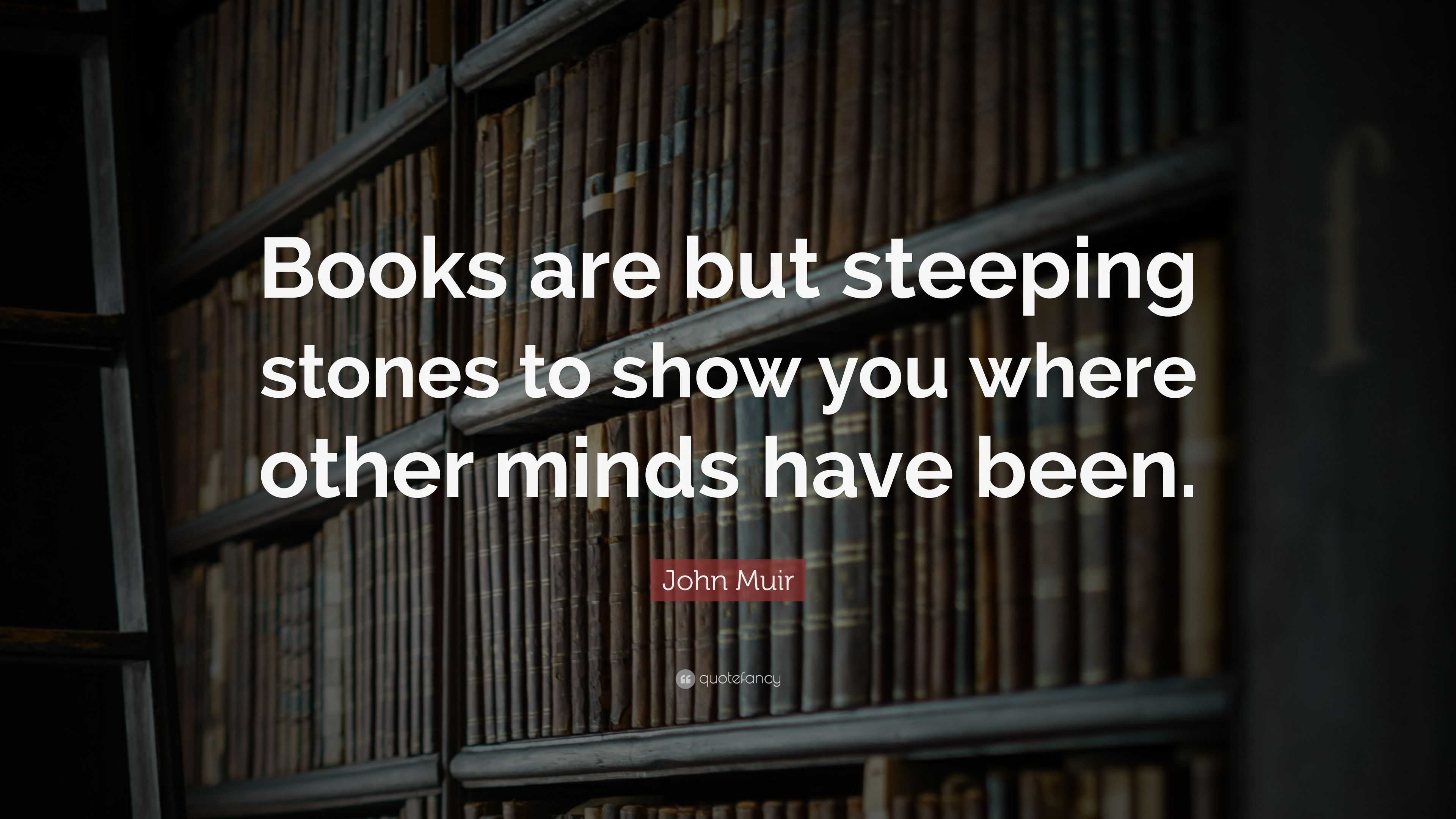 John Muir Quote: “Books are but steeping stones to show you where other ...