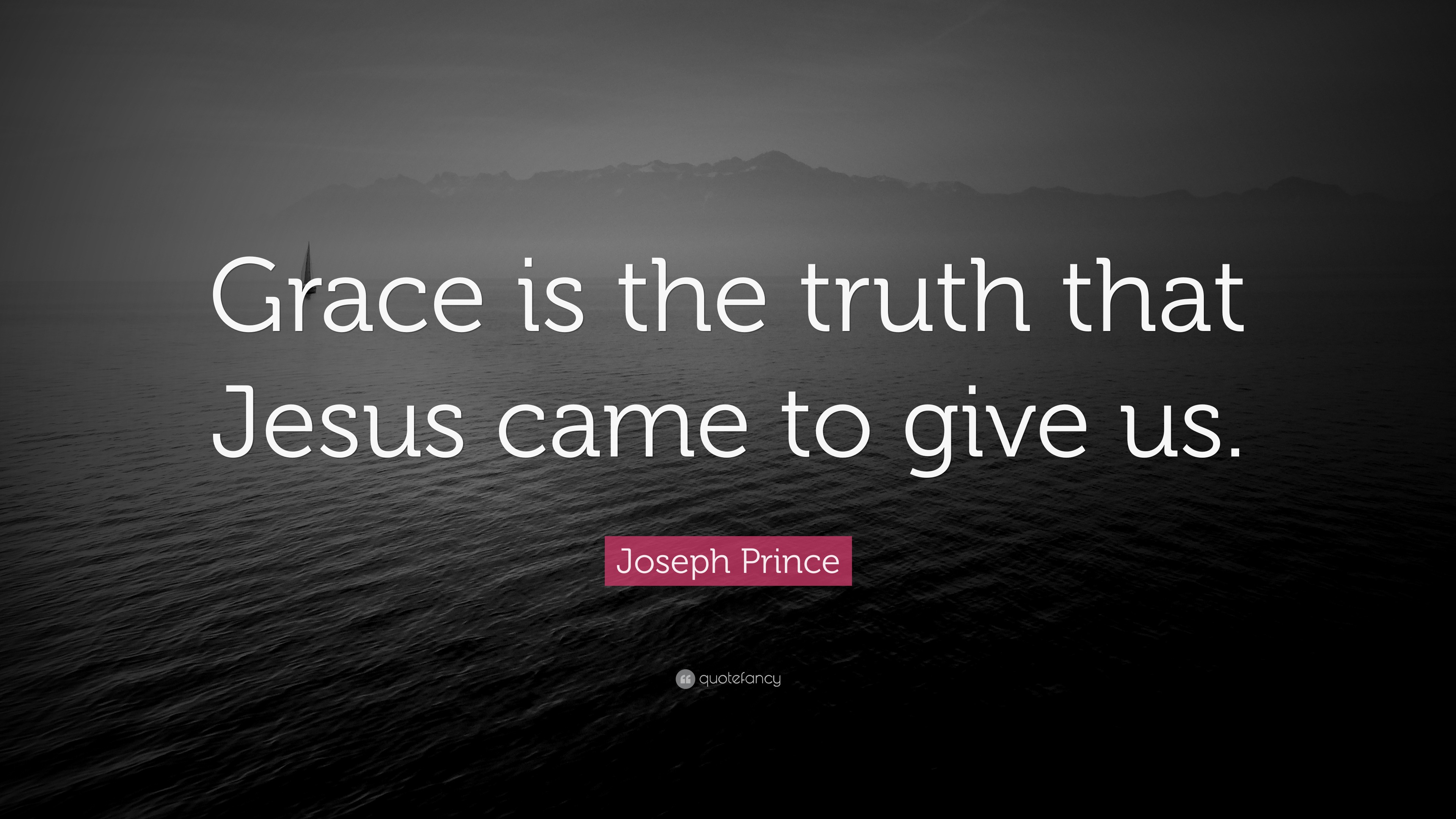 Joseph Prince Quote “Grace is the truth that Jesus came to give us.”