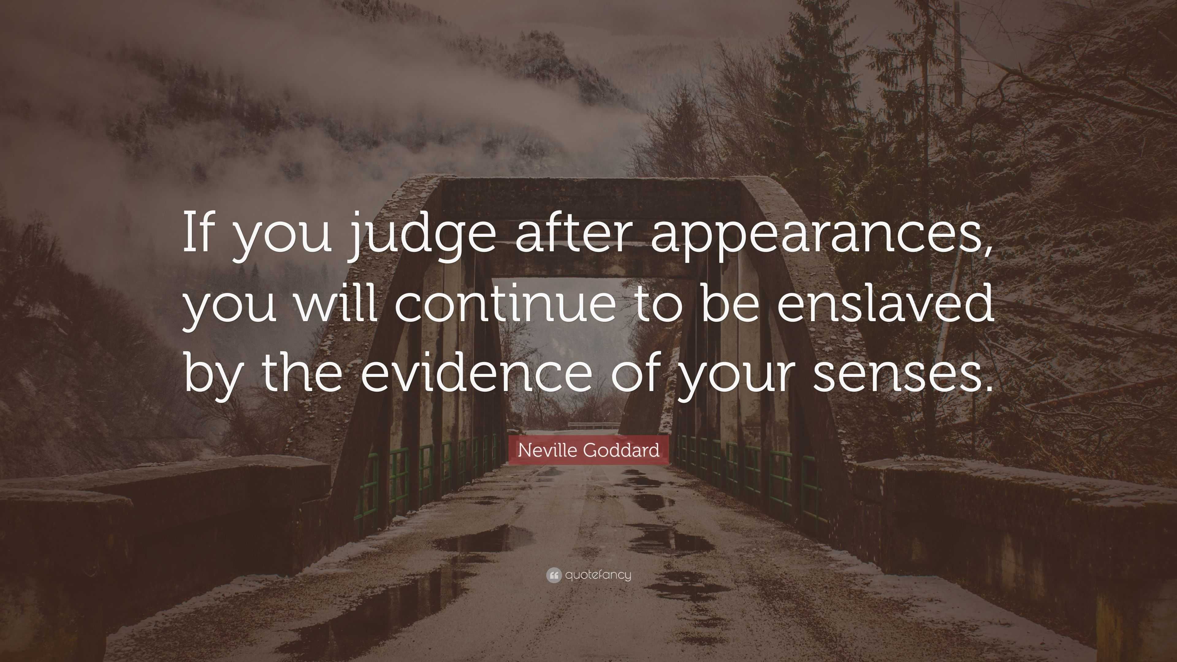 Neville Goddard Quote: “If you judge after appearances, you will ...