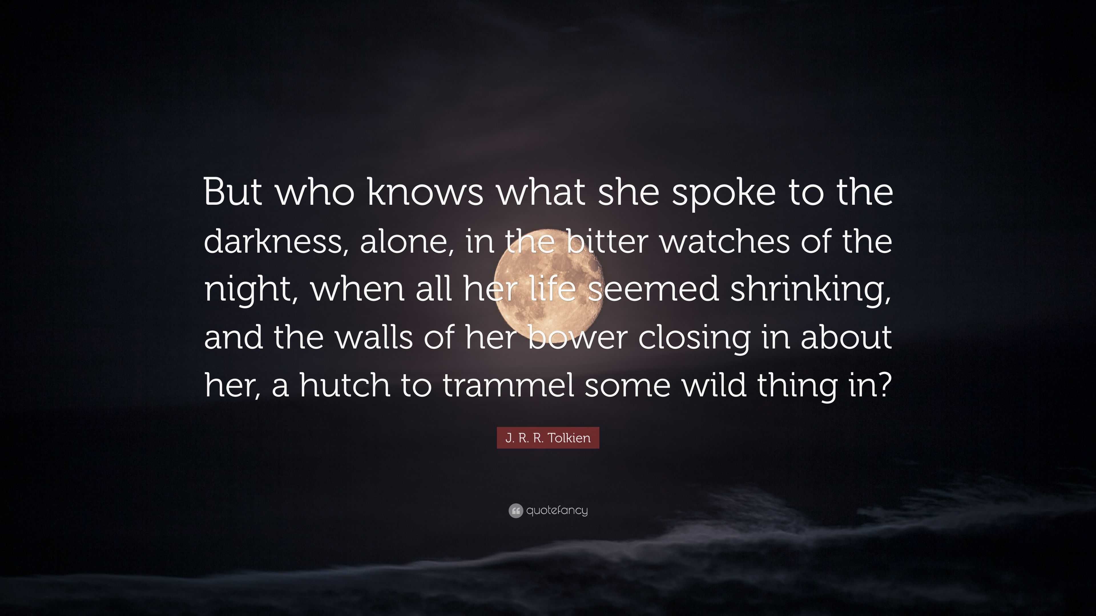 J. R. R. Tolkien Quote: “But who knows what she spoke to the darkness ...