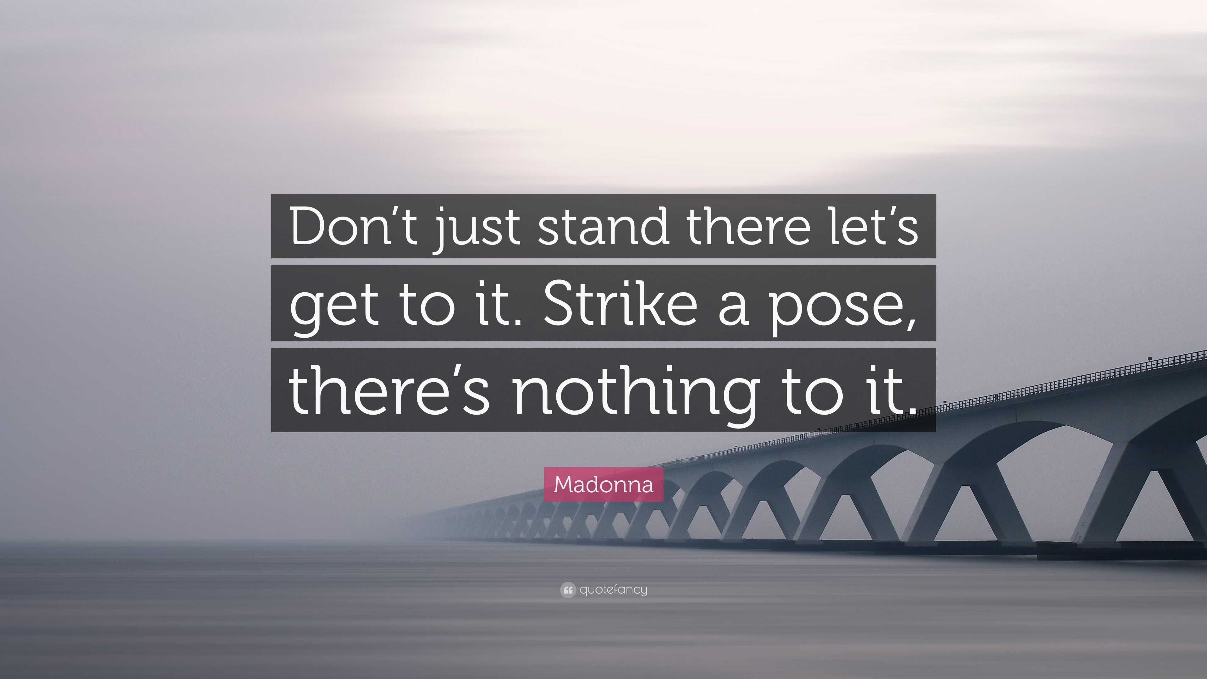 4755159 Madonna Quote Don t just stand there let s get to it Strike a pose